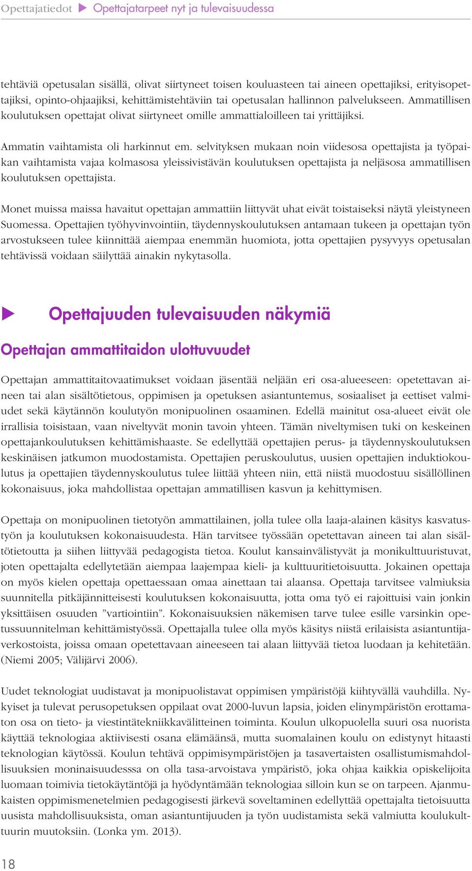 selvityksen mukaan noin viidesosa opettajista ja työpaikan vaihtamista vajaa kolmasosa yleissivistävän koulutuksen opettajista ja neljäsosa ammatillisen koulutuksen opettajista.