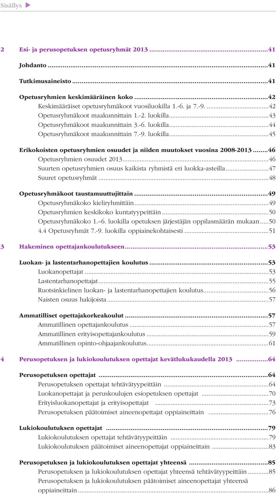 ..46 Opetusryhmien osuudet 2013...46 Suurten opetusryhmien osuus kaikista ryhmistä eri luokka-asteilla...47 Suuret opetusryhmät...48 Opetusryhmäkoot taustamuuttujittain.