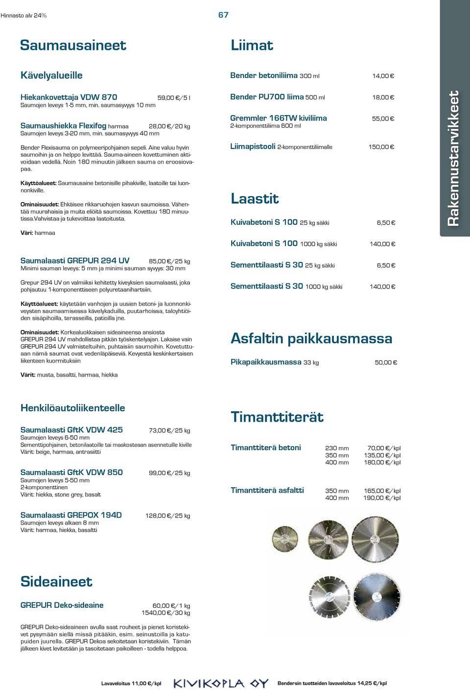 Noin 180 minuutin jälkeen sauma on eroosiovapaa. Käyttöalueet: Saumausaine betonisille pihakiville, laatoille tai luonnonkiville. Ominaisuudet: Ehkäisee rikkaruohojen kasvun saumoissa.