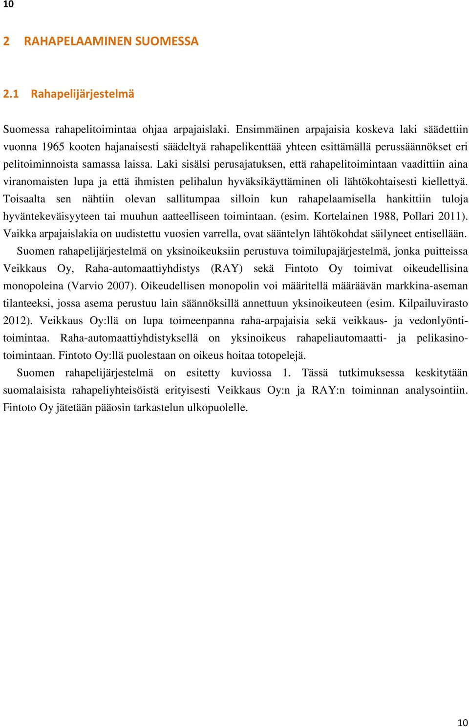 Laki sisälsi perusajatuksen, että rahapelitoimintaan vaadittiin aina viranomaisten lupa ja että ihmisten pelihalun hyväksikäyttäminen oli lähtökohtaisesti kiellettyä.