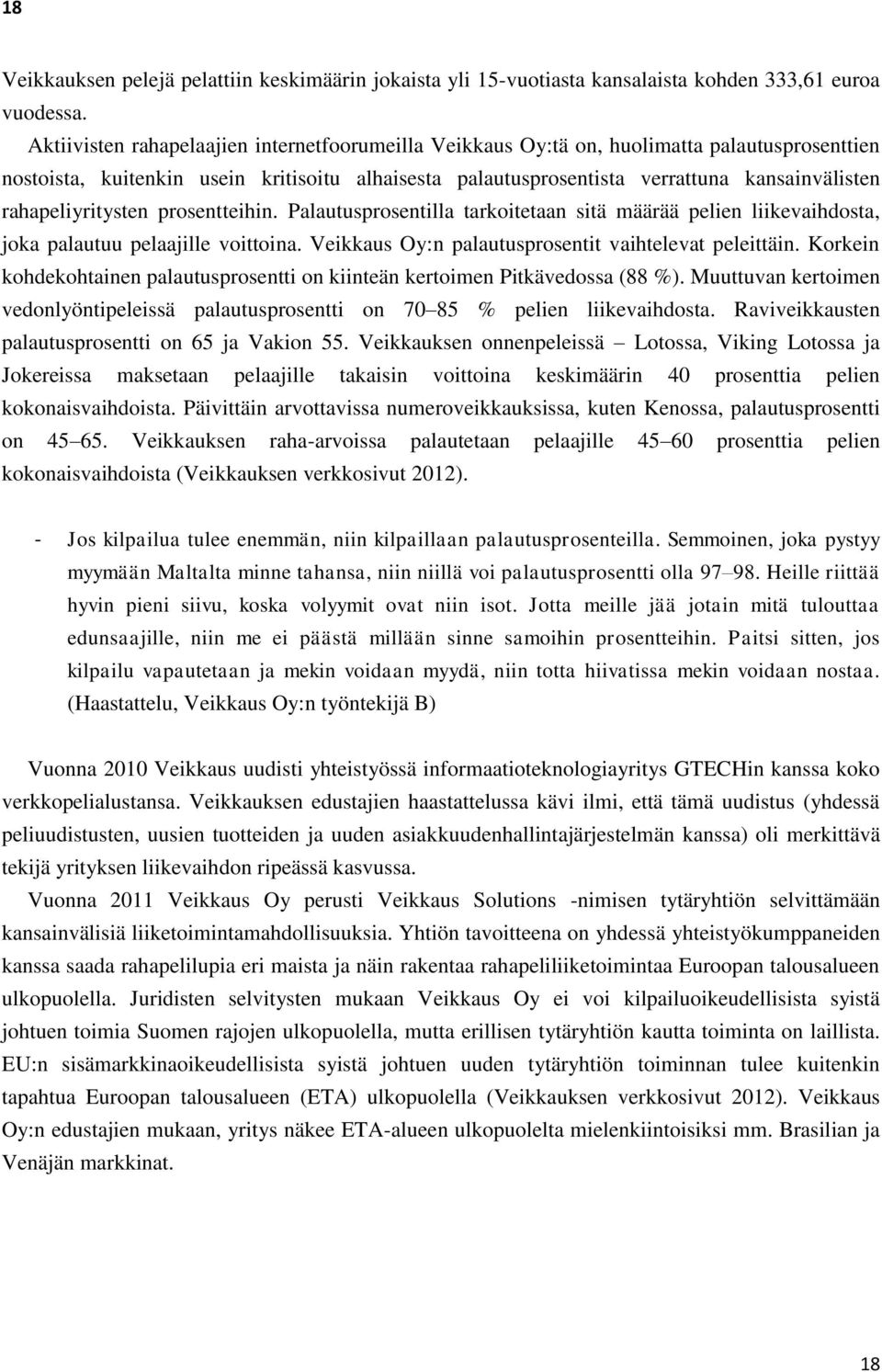 rahapeliyritysten prosentteihin. Palautusprosentilla tarkoitetaan sitä määrää pelien liikevaihdosta, joka palautuu pelaajille voittoina. Veikkaus Oy:n palautusprosentit vaihtelevat peleittäin.