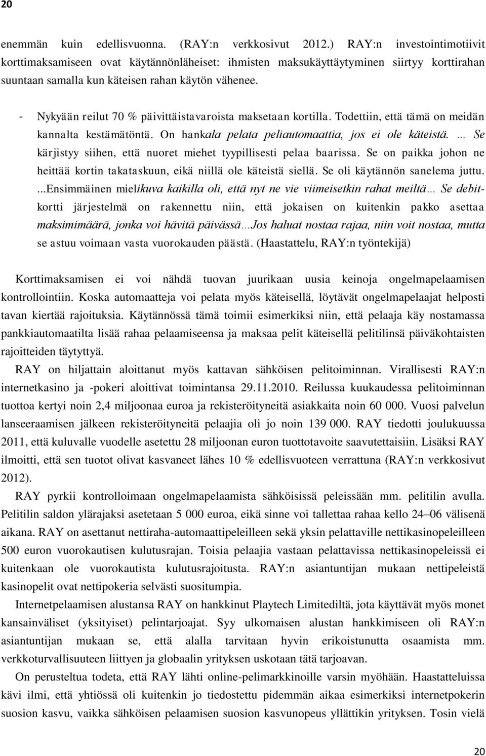 - Nykyään reilut 70 % päivittäistavaroista maksetaan kortilla. Todettiin, että tämä on meidän kannalta kestämätöntä. On hankala pelata peliautomaattia, jos ei ole käteistä.