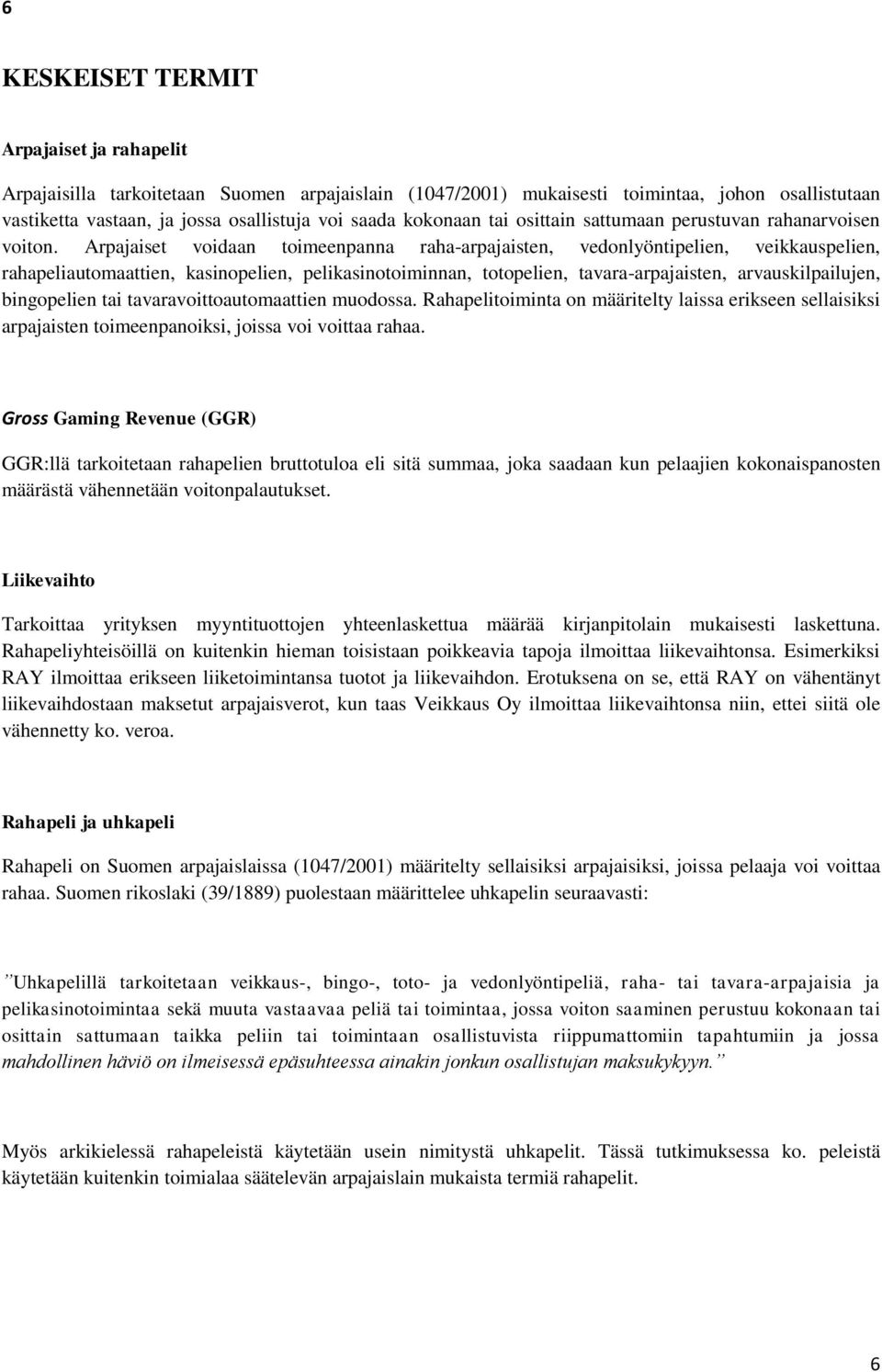 Arpajaiset voidaan toimeenpanna raha-arpajaisten, vedonlyöntipelien, veikkauspelien, rahapeliautomaattien, kasinopelien, pelikasinotoiminnan, totopelien, tavara-arpajaisten, arvauskilpailujen,