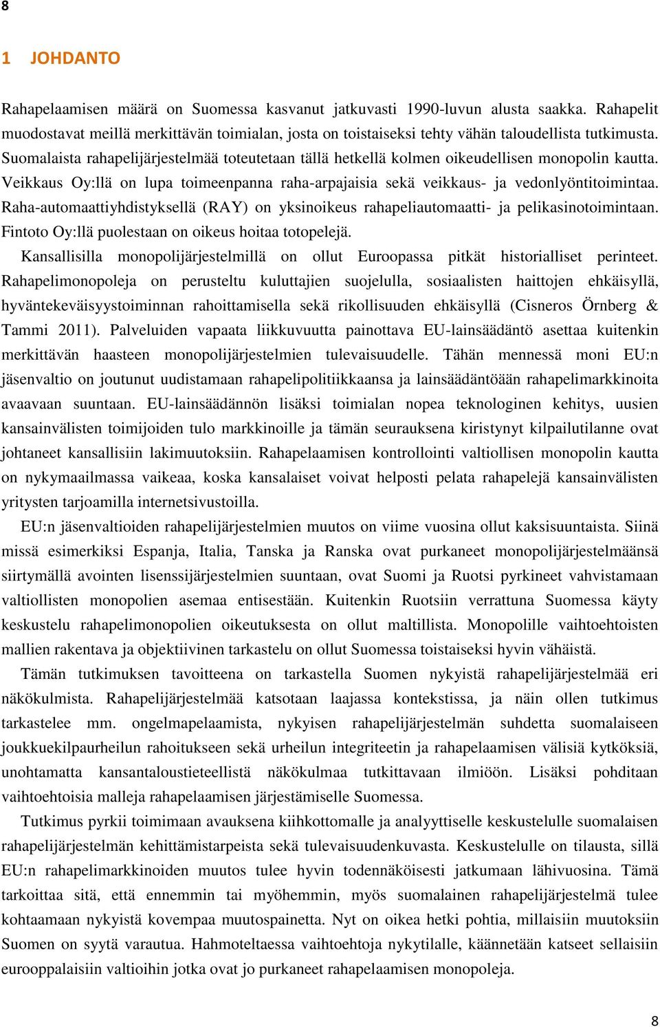 Suomalaista rahapelijärjestelmää toteutetaan tällä hetkellä kolmen oikeudellisen monopolin kautta. Veikkaus Oy:llä on lupa toimeenpanna raha-arpajaisia sekä veikkaus- ja vedonlyöntitoimintaa.