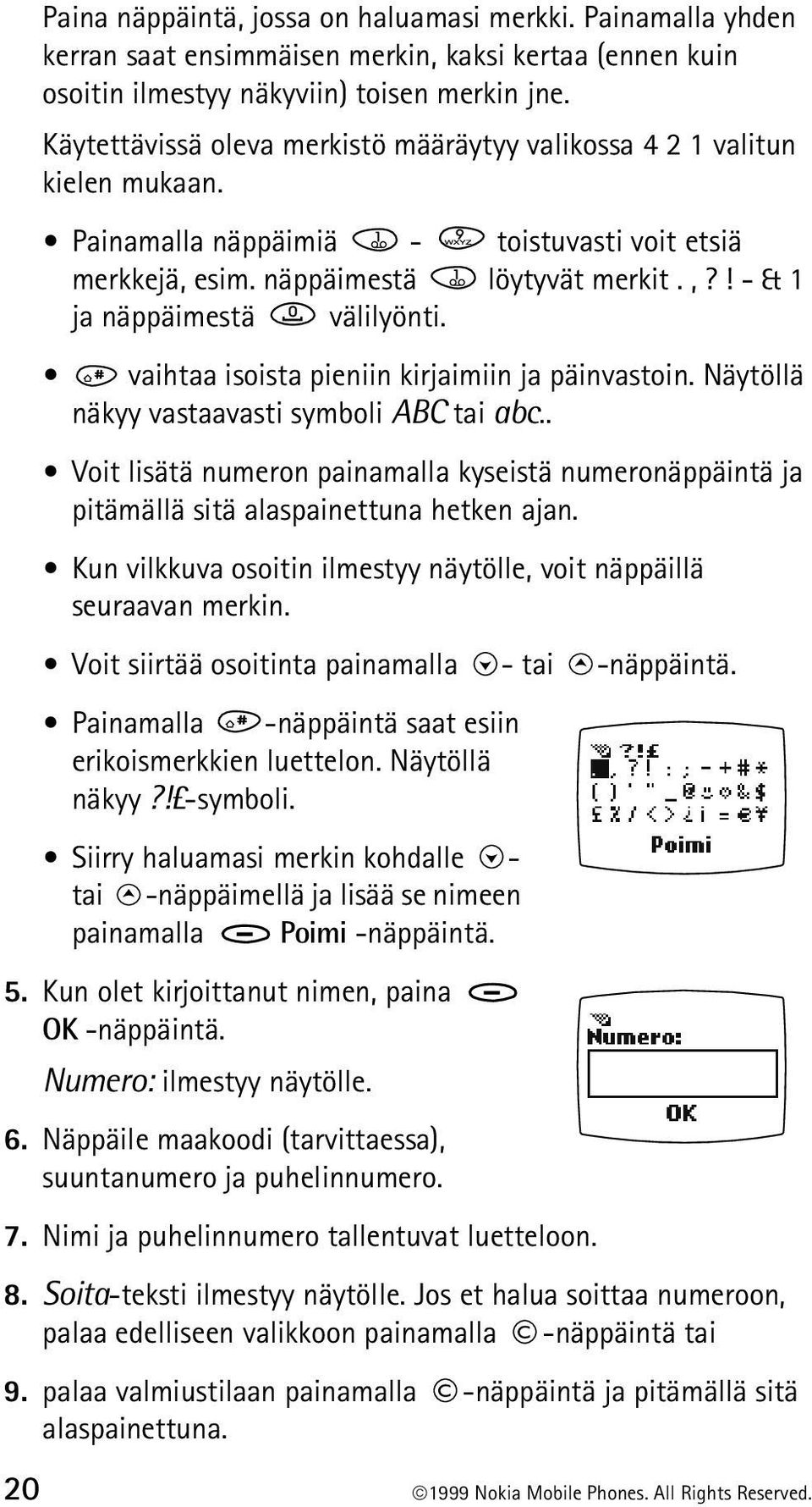 vaihtaa isoista pieniin kirjaimiin ja päinvastoin. Näytöllä näkyy vastaavasti symboli ABC tai abc.. Voit lisätä numeron painamalla kyseistä numeronäppäintä ja pitämällä sitä alaspainettuna hetken ajan.