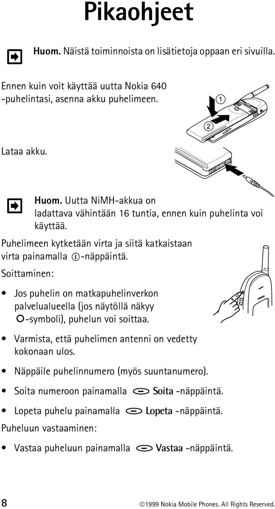 Soittaminen: Jos puhelin on matkapuhelinverkon palvelualueella (jos näytöllä näkyy -symboli), puhelun voi soittaa. Varmista, että puhelimen antenni on vedetty kokonaan ulos.