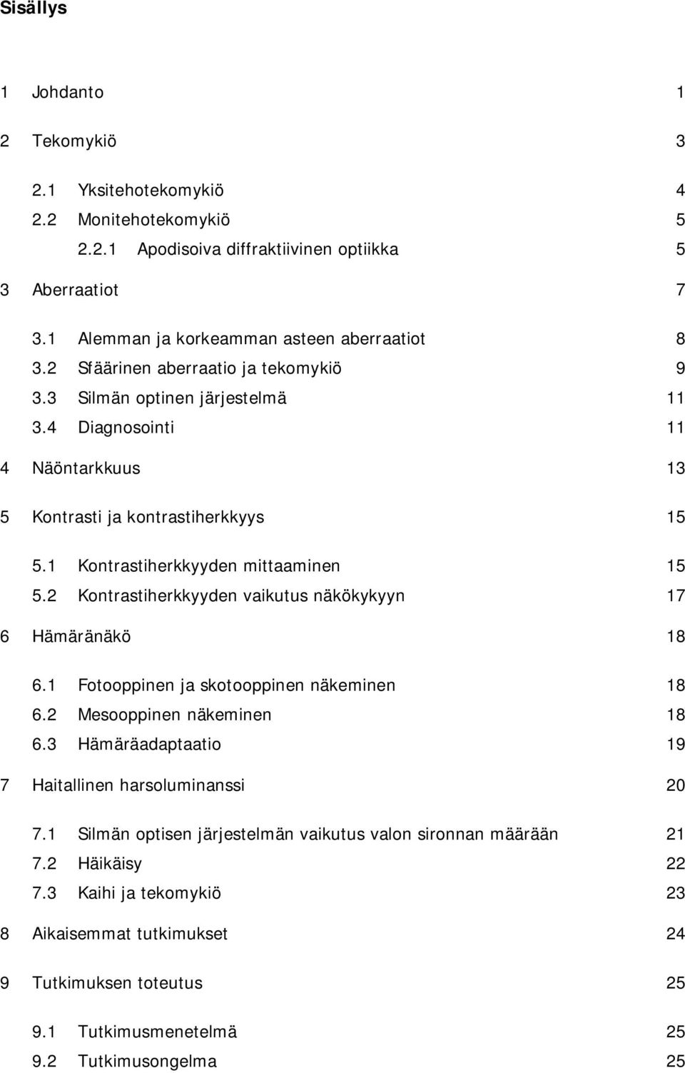 2 Kontrastiherkkyyden vaikutus näkökykyyn 17 6 Hämäränäkö 18 6.1 Fotooppinen ja skotooppinen näkeminen 18 6.2 Mesooppinen näkeminen 18 6.3 Hämäräadaptaatio 19 7 Haitallinen harsoluminanssi 20 7.