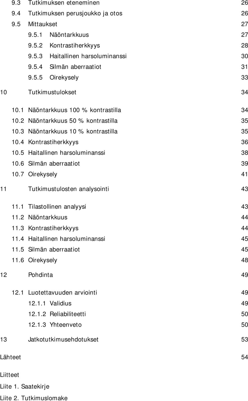 5 Haitallinen harsoluminanssi 38 10.6 Silmän aberraatiot 39 10.7 Oirekysely 41 11 Tutkimustulosten analysointi 43 11.1 Tilastollinen analyysi 43 11.2 Näöntarkkuus 44 11.3 Kontrastiherkkyys 44 11.