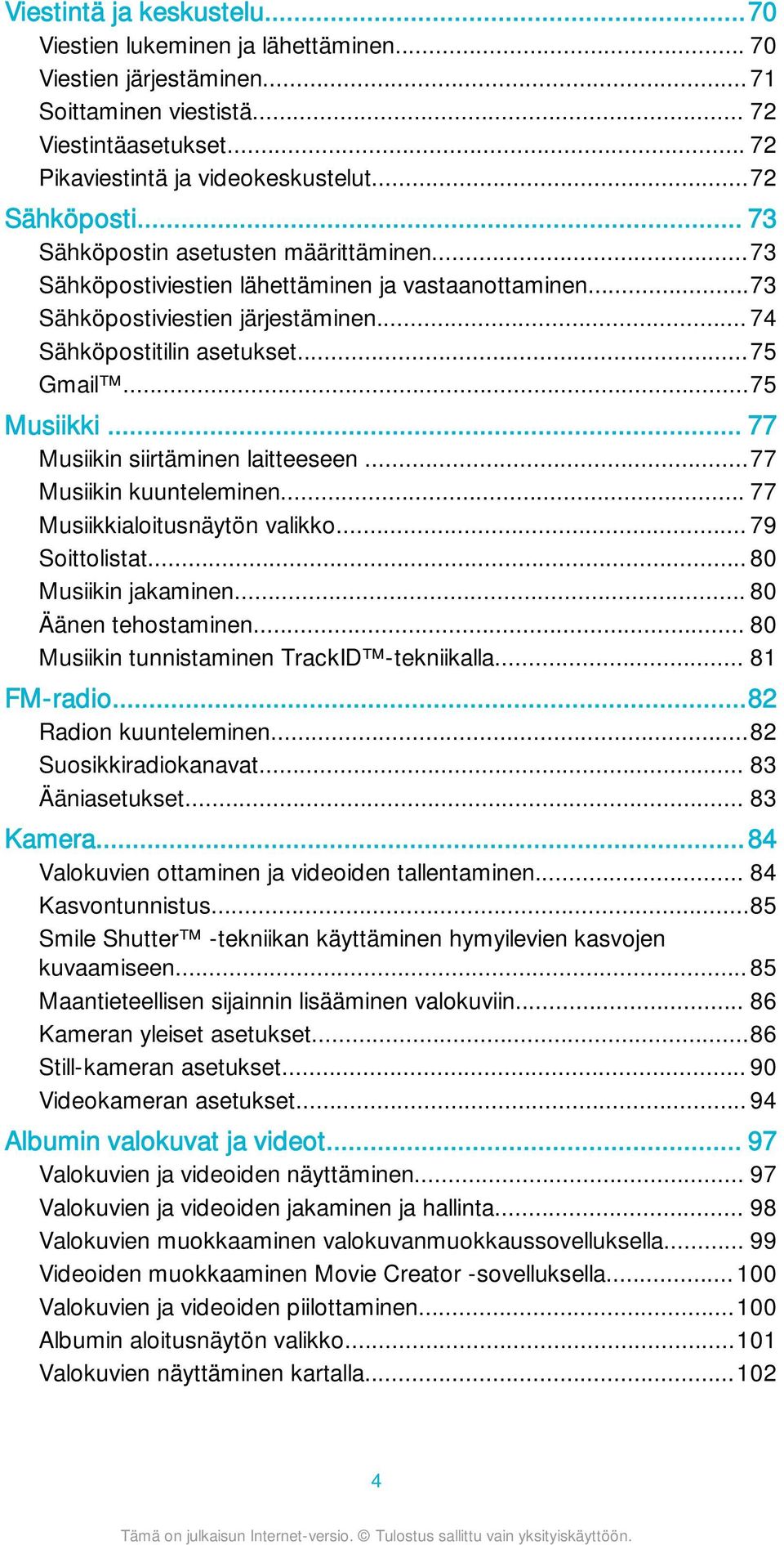 .. 77 Musiikin siirtäminen laitteeseen...77 Musiikin kuunteleminen... 77 Musiikkialoitusnäytön valikko... 79 Soittolistat... 80 Musiikin jakaminen... 80 Äänen tehostaminen.