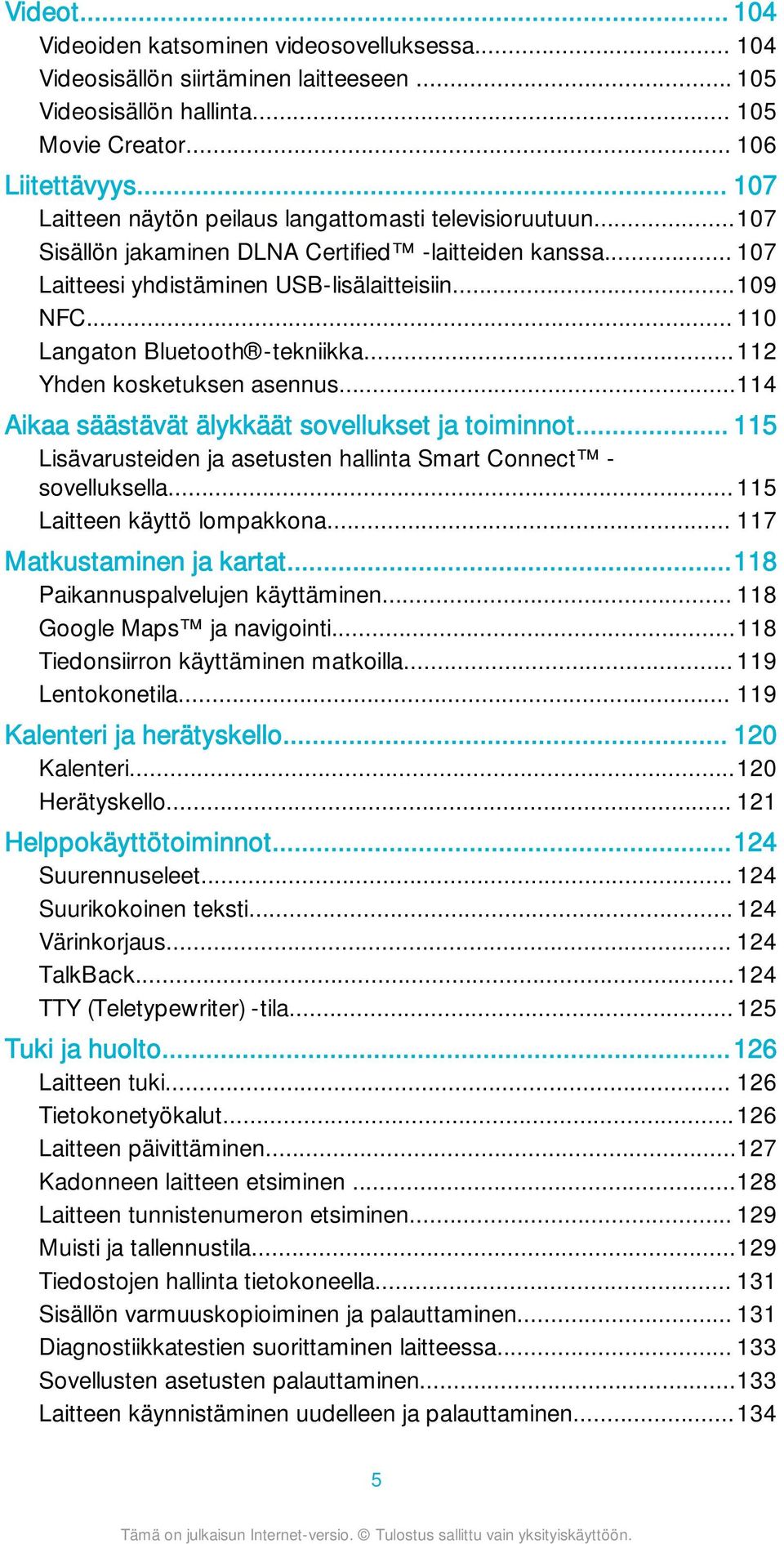 .. 110 Langaton Bluetooth -tekniikka...112 Yhden kosketuksen asennus...114 Aikaa säästävät älykkäät sovellukset ja toiminnot... 115 Lisävarusteiden ja asetusten hallinta Smart Connect - sovelluksella.