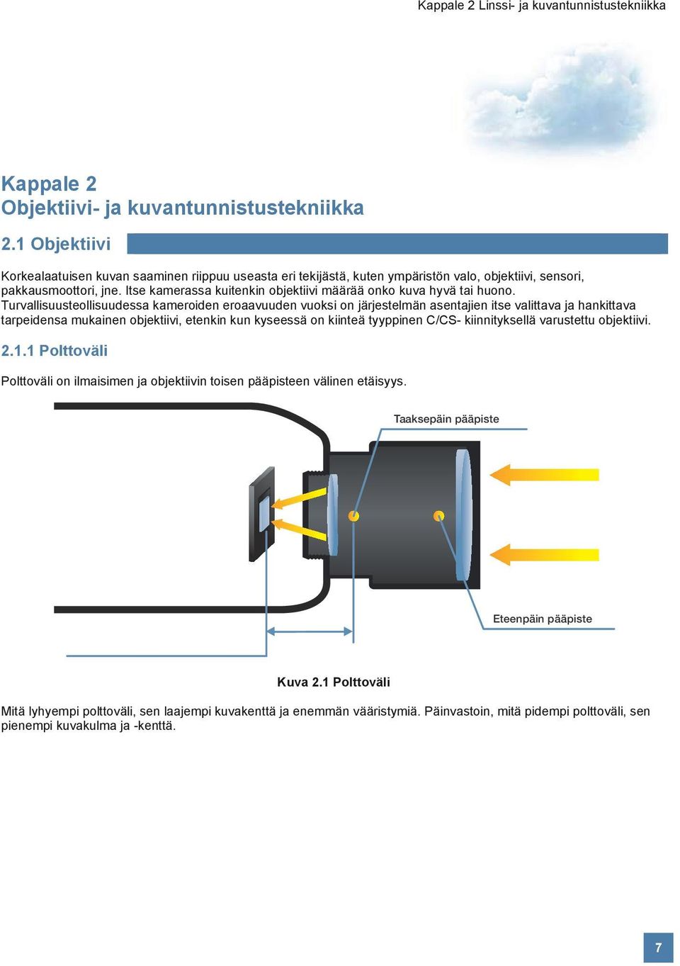 Itse kamerassa kuitenkin objektiivi määrää onko kuva hyvä tai huono.