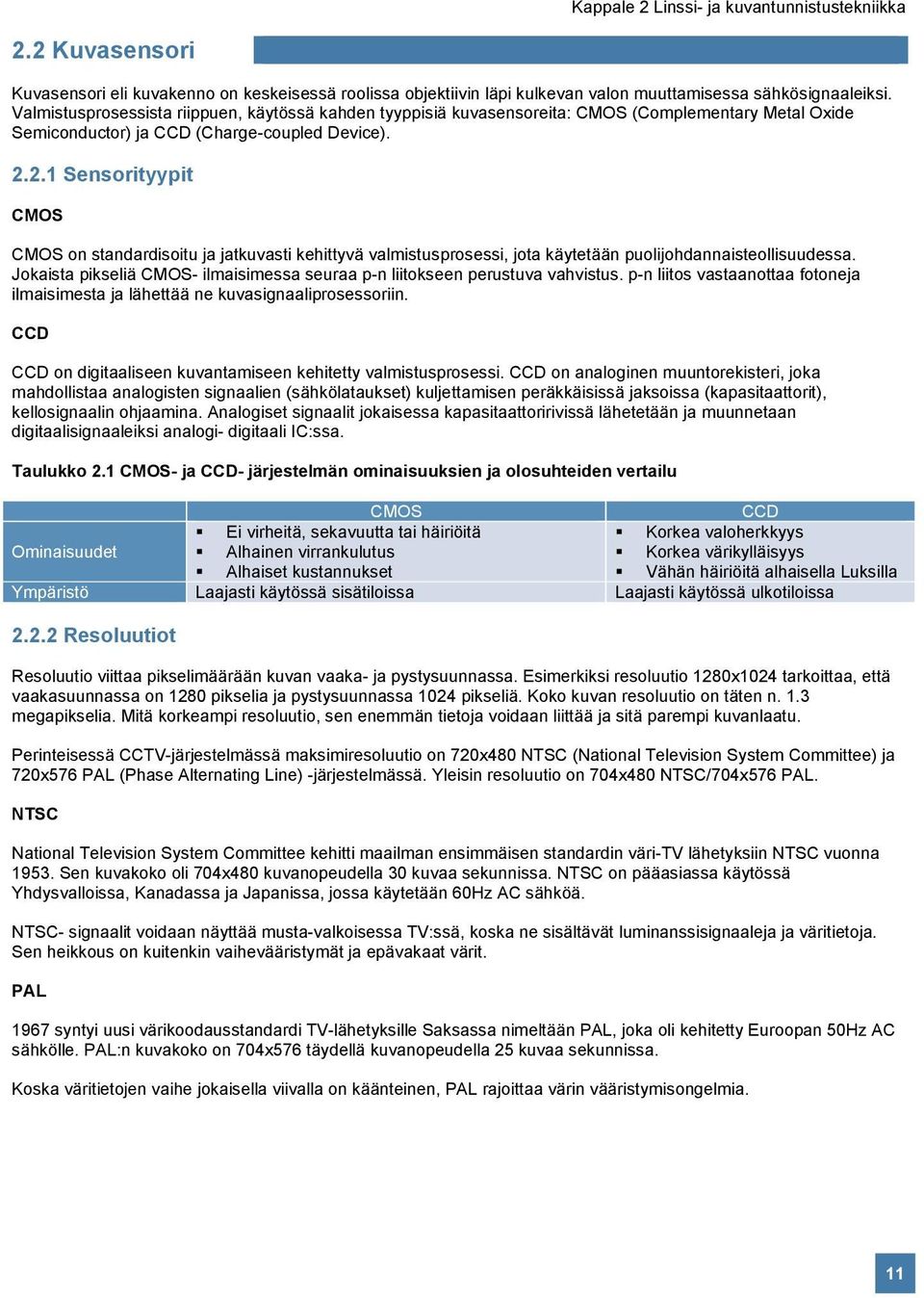 2.1 Sensorityypit CMOS CMOS on standardisoitu ja jatkuvasti kehittyvä valmistusprosessi, jota käytetään puolijohdannaisteollisuudessa.