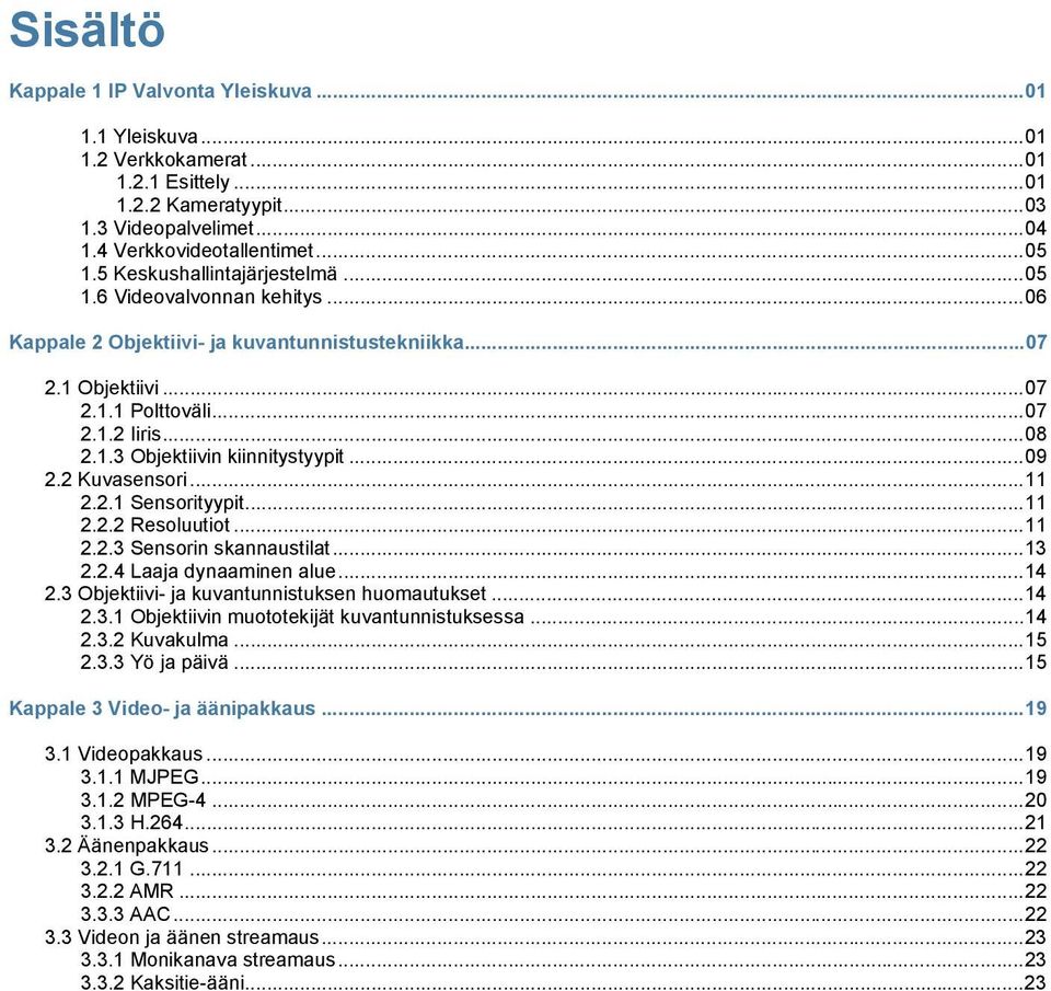 .. 09 2.2 Kuvasensori... 11 2.2.1 Sensorityypit... 11 2.2.2 Resoluutiot... 11 2.2.3 Sensorin skannaustilat... 13 2.2.4 Laaja dynaaminen alue... 14 2.3 Objektiivi- ja kuvantunnistuksen huomautukset.