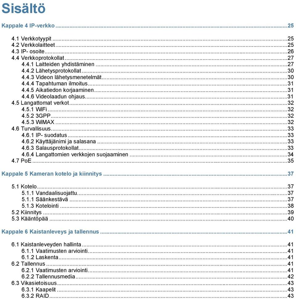 .. 32 4.6 Turvallisuus... 33 4.6.1 IP- suodatus... 33 4.6.2 Käyttäjänimi ja salasana... 33 4.6.3 Salausprotokollat... 33 4.6.4 Langattomien verkkojen suojaaminen... 34 4.7 PoE.