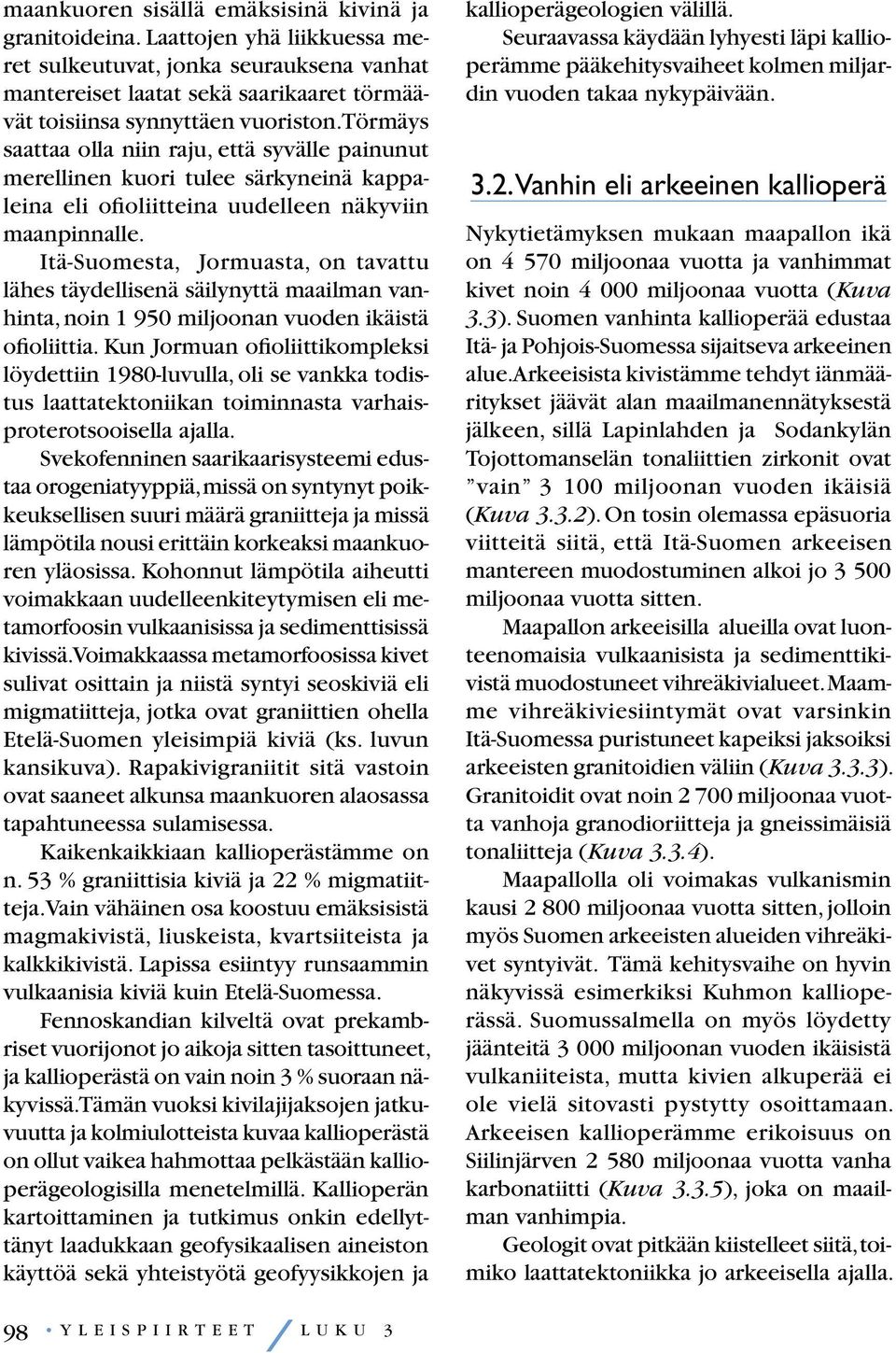 Sedimenttikivien kulkeutuminen yli 100 km syvyyteen voidaan parhaiten selittää merellisen kuoren työntymisellä syvälle mantereen alle, eli tulkinta perustuu subduktioon ja laattatektoniikkaan.