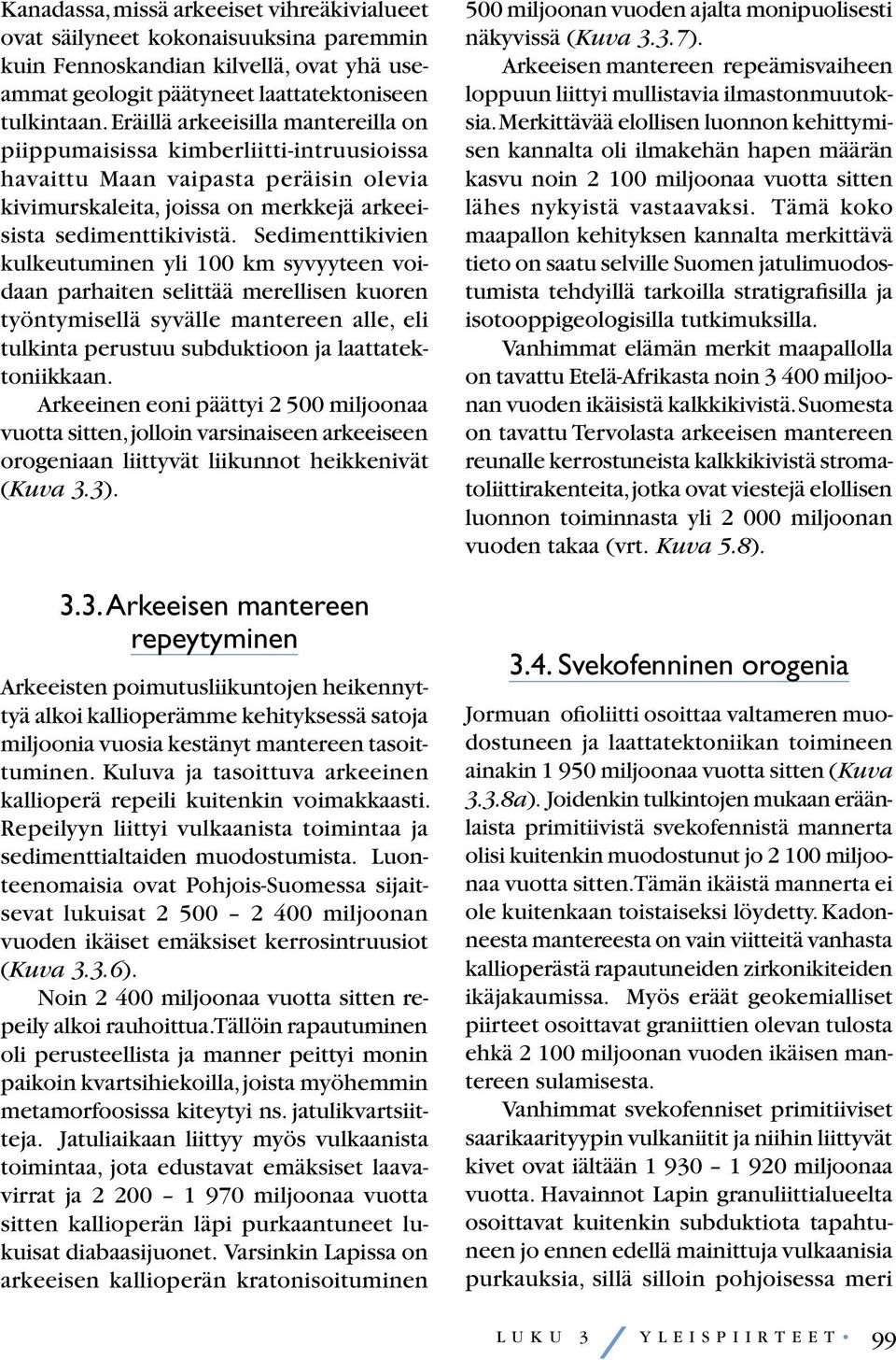 Pitkälle kehittyneen saarikaarityypin vulkaniitit ja niihin liittyvät sedimentit ovat 1 910 1 890 miljoonaa vuotta vanhoja. Erityisen hyvin tunnettu saarikaarimuodostuma on Tampereen liuskealue.