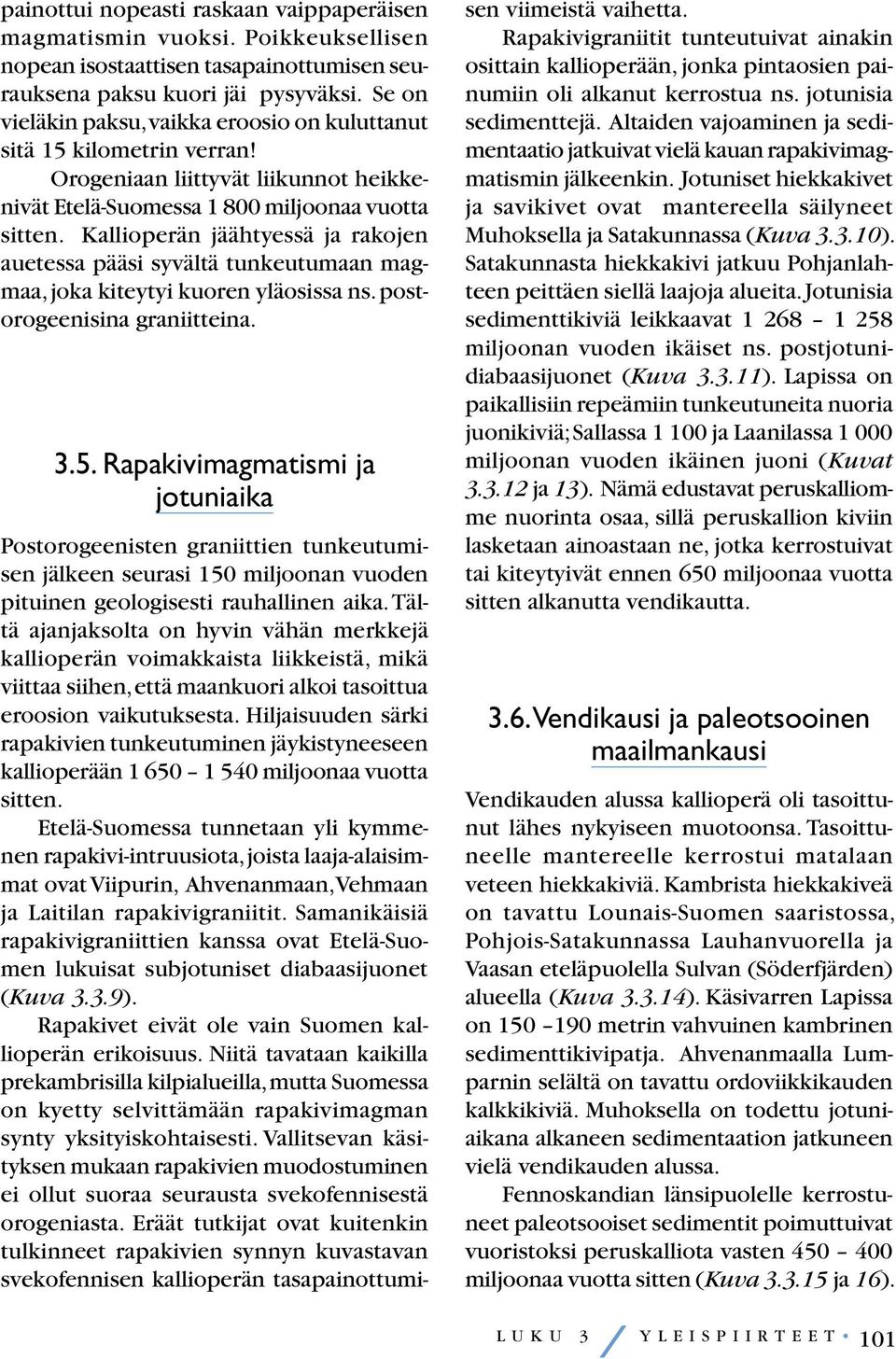 Peruskallion vanhimmat juuret 2. Muuttuva Maa 3. Rapakiviä ja tulisia rakoja 4. Rauhallisempia aikoja 5. Kaledoninen vuoristo (K) Fennoskandian kilpi (F) ja Suomi Kuva 3.3. Kaaviokuva Suomen kallioperän kehityksestä suhteutettuna nykykäsitykseen geologisesta aikataulusta.