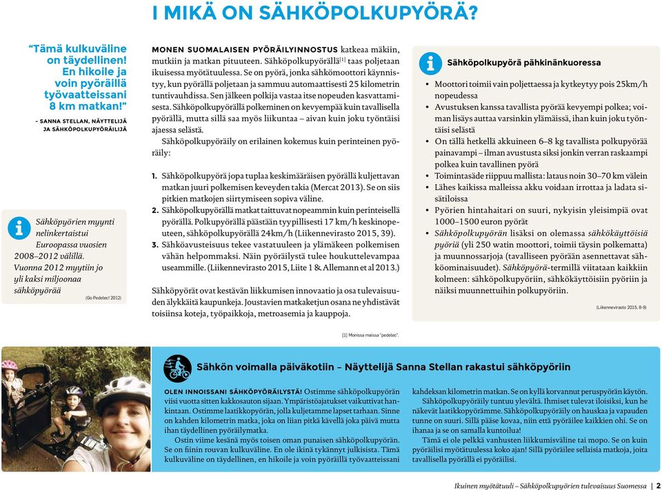 2012) Monen suomalaisen pyöräilyinnostus katkeaa mäkiin, mutkiin ja matkan pituuteen. Sähköpolkupyörällä [1] taas poljetaan ikuisessa myötätuulessa.