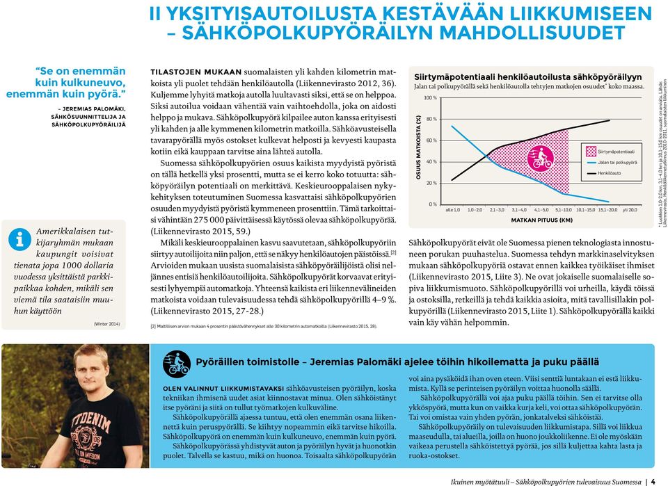 viemä tila saataisiin muuhun käyttöön (Winter 2014) Tilastojen mukaan suomalaisten yli kahden kilometrin matkoista yli puolet tehdään henkilöautolla (Liikennevirasto 2012, 36).