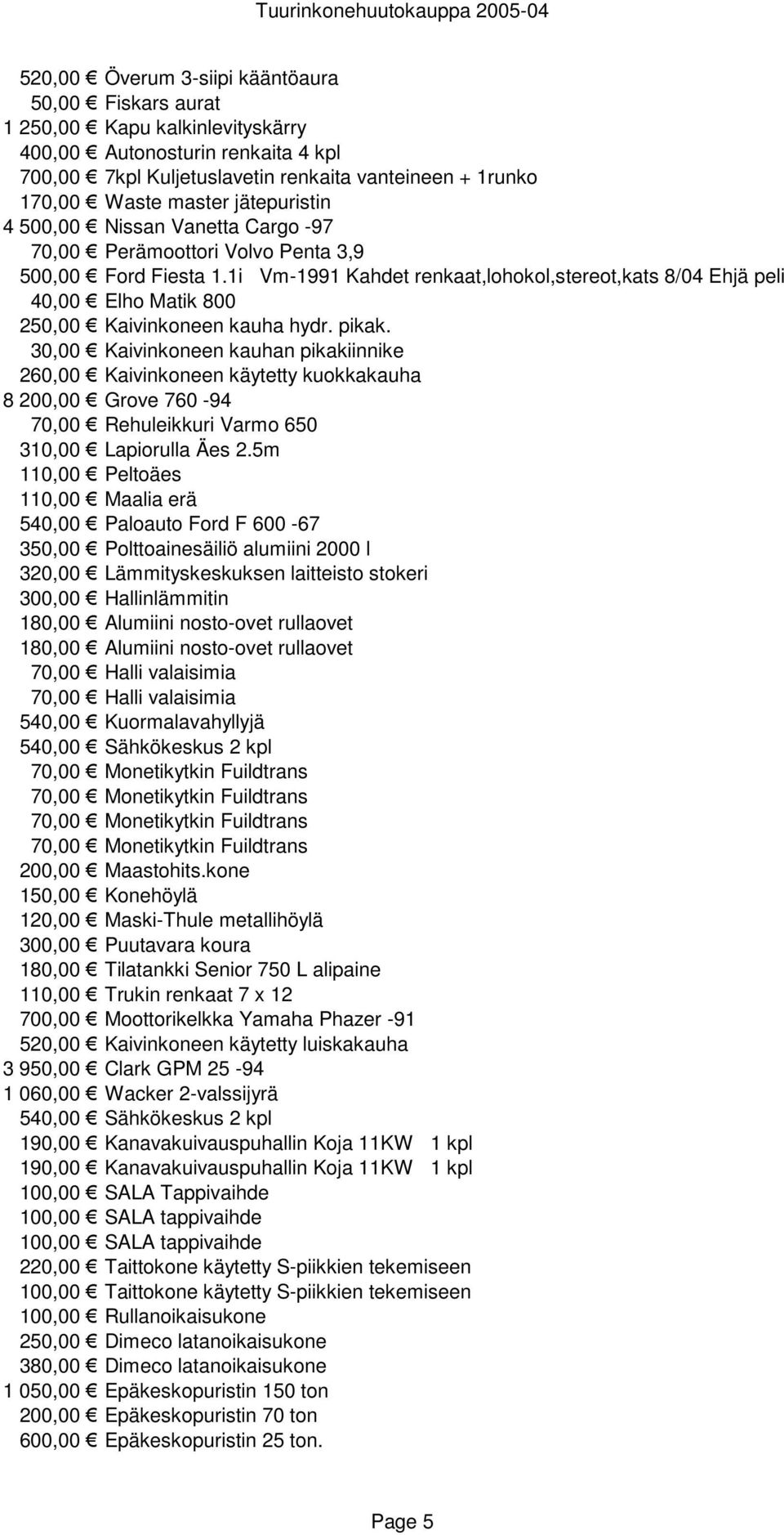 1i Vm-1991 Kahdet renkaat,lohokol,stereot,kats 8/04 Ehjä peli 40,00 Elho Matik 800 250,00 Kaivinkoneen kauha hydr. pikak.