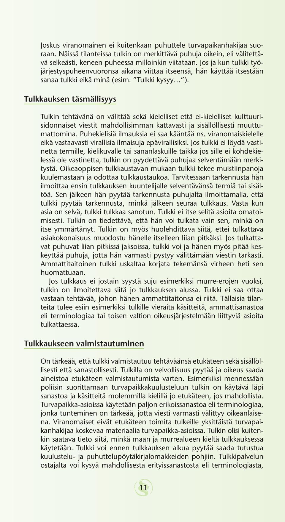 Tulkkauksen täsmällisyys Tulkin tehtävänä on välittää sekä kielelliset että ei-kielelliset kulttuurisidonnaiset viestit mahdollisimman kattavasti ja sisällöllisesti muuttumattomina.