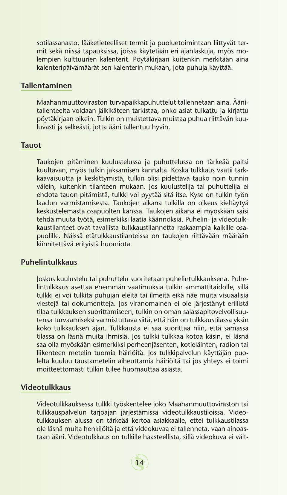 Äänitallenteelta voidaan jälkikäteen tarkistaa, onko asiat tulkattu ja kirjattu pöytäkirjaan oikein. Tulkin on muistettava muistaa puhua riittävän kuuluvasti ja selkeästi, jotta ääni tallentuu hyvin.