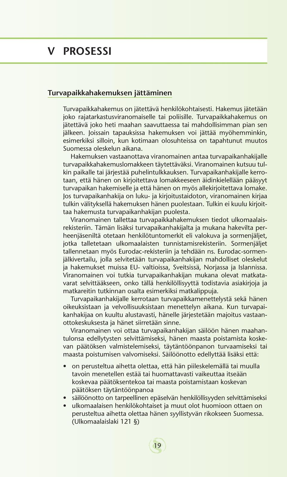 Joissain tapauksissa hakemuksen voi jättää myöhemminkin, esimerkiksi silloin, kun kotimaan olosuhteissa on tapahtunut muutos Suomessa oleskelun aikana.