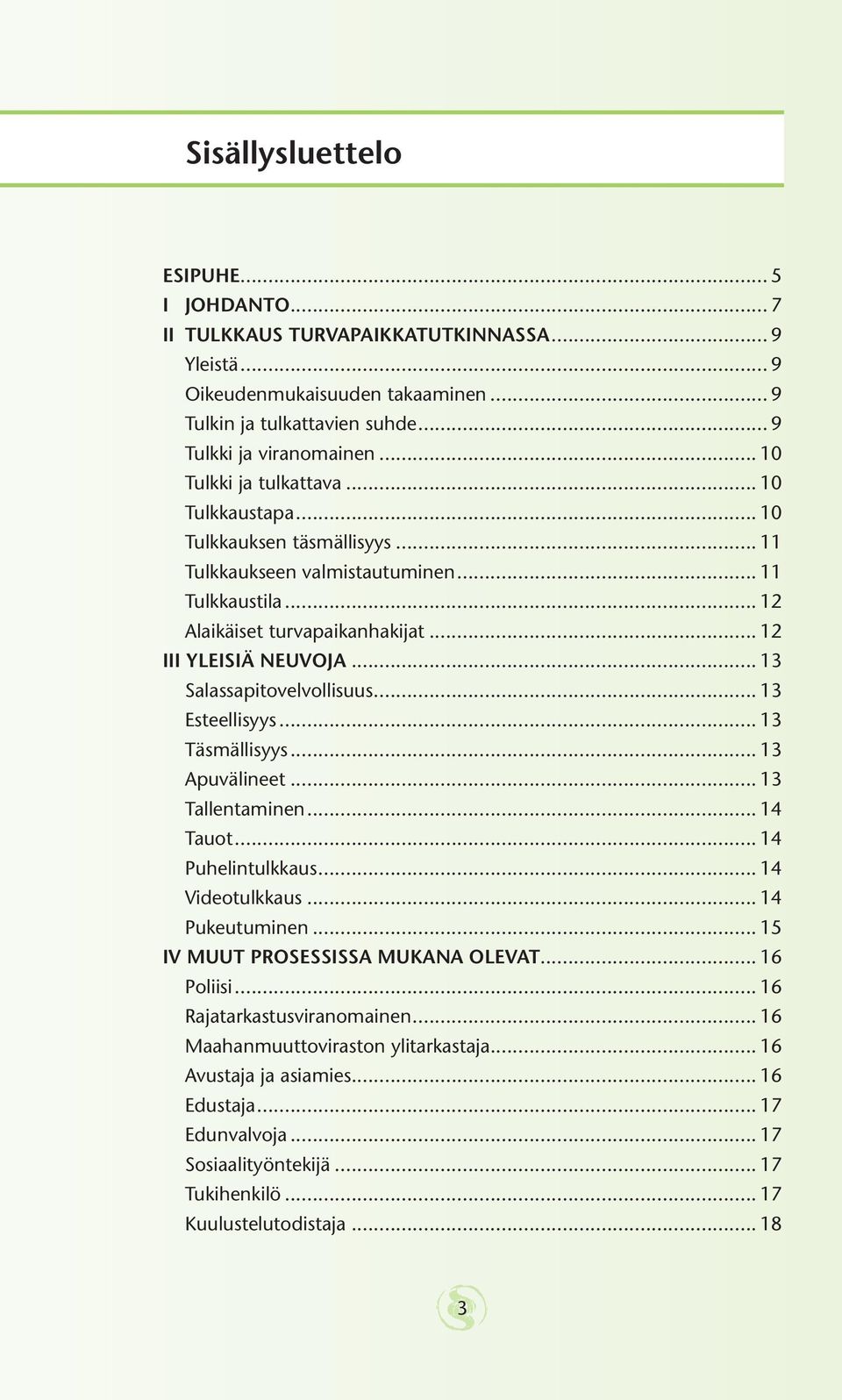 .. 13 Salassapitovelvollisuus... 13 Esteellisyys... 13 Täsmällisyys... 13 Apuvälineet... 13 Tallentaminen... 14 Tauot... 14 Puhelintulkkaus... 14 Videotulkkaus... 14 Pukeutuminen.