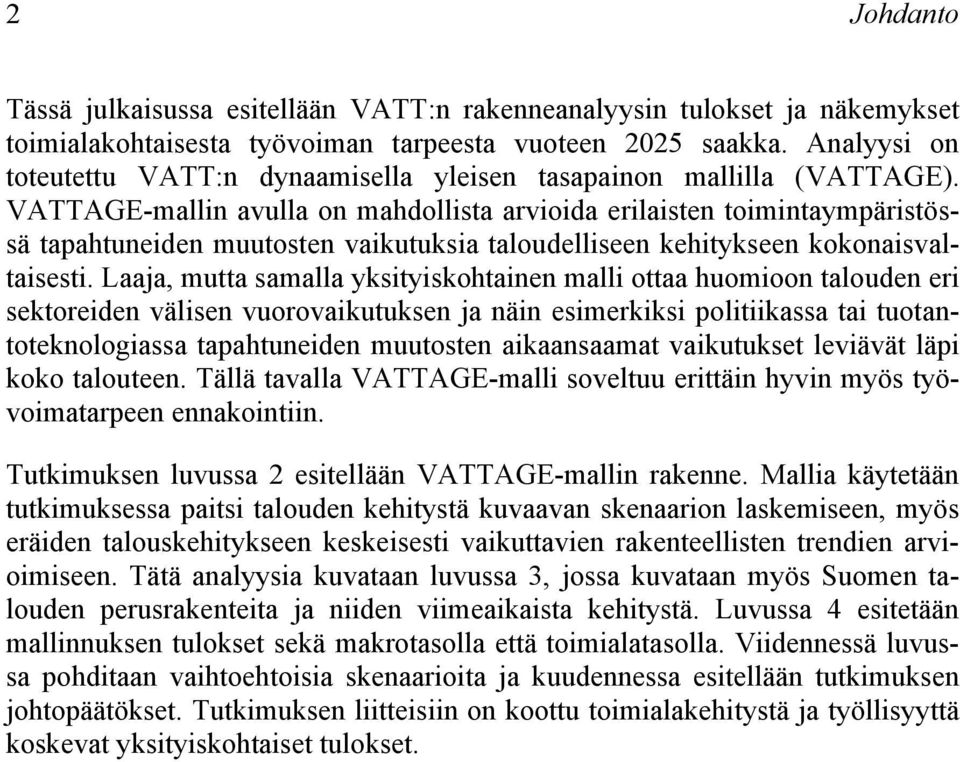 VATTAGE-mallin avulla on mahdollista arvioida erilaisten toimintaympäristössä tapahtuneiden muutosten vaikutuksia taloudelliseen kehitykseen kokonaisvaltaisesti.