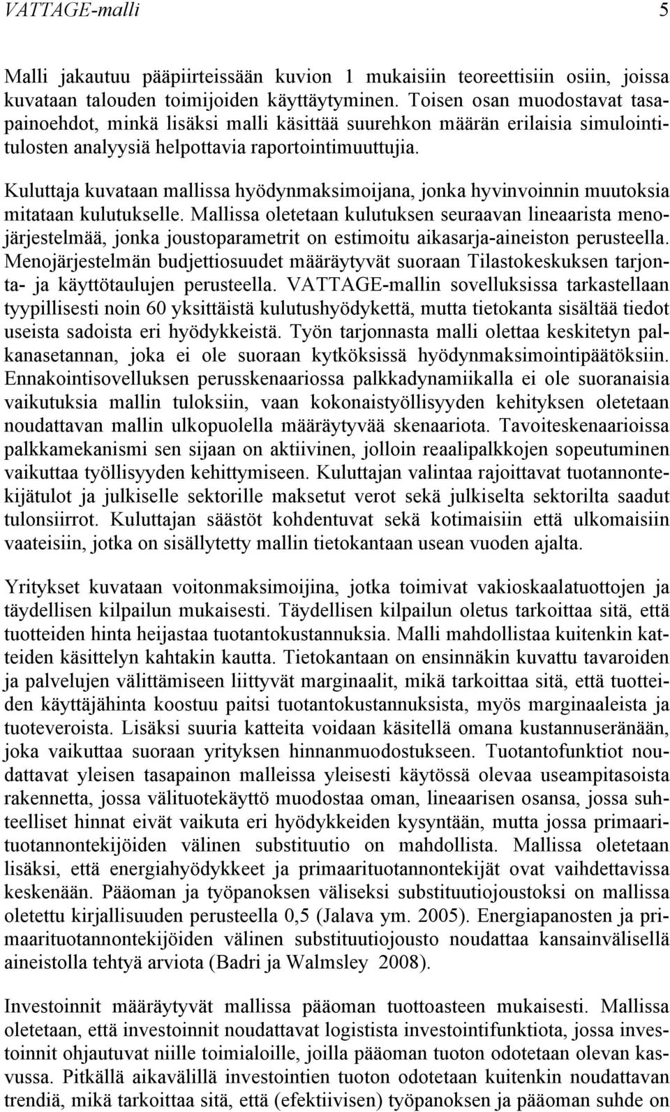 Kuluttaja kuvataan mallissa hyödynmaksimoijana, jonka hyvinvoinnin muutoksia mitataan kulutukselle.