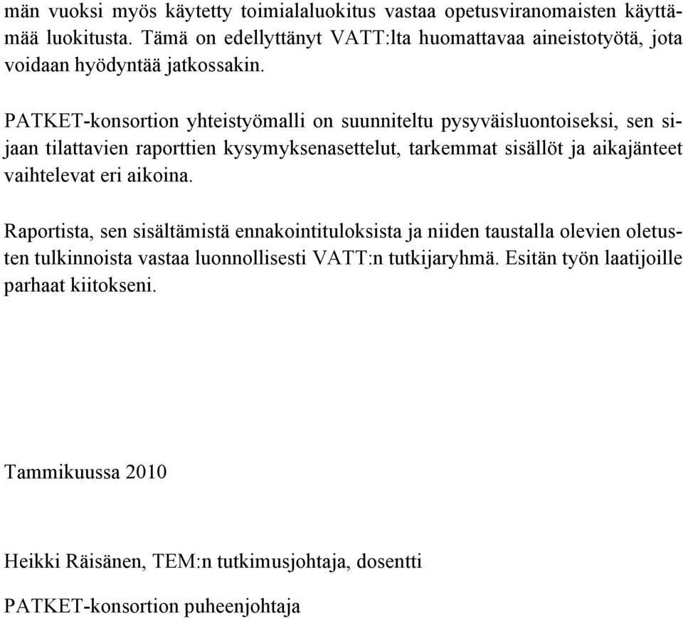 PATKET-konsortion yhteistyömalli on suunniteltu pysyväisluontoiseksi, sen sijaan tilattavien raporttien kysymyksenasettelut, tarkemmat sisällöt ja aikajänteet