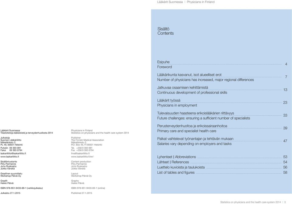 1.215 Physicians in Finland Statistics on physicians and the health care system 214 Publisher The Finnish Medical Association Mäkelänkatu 2, P.O. Box 49, FI-51 Helsinki Tel.