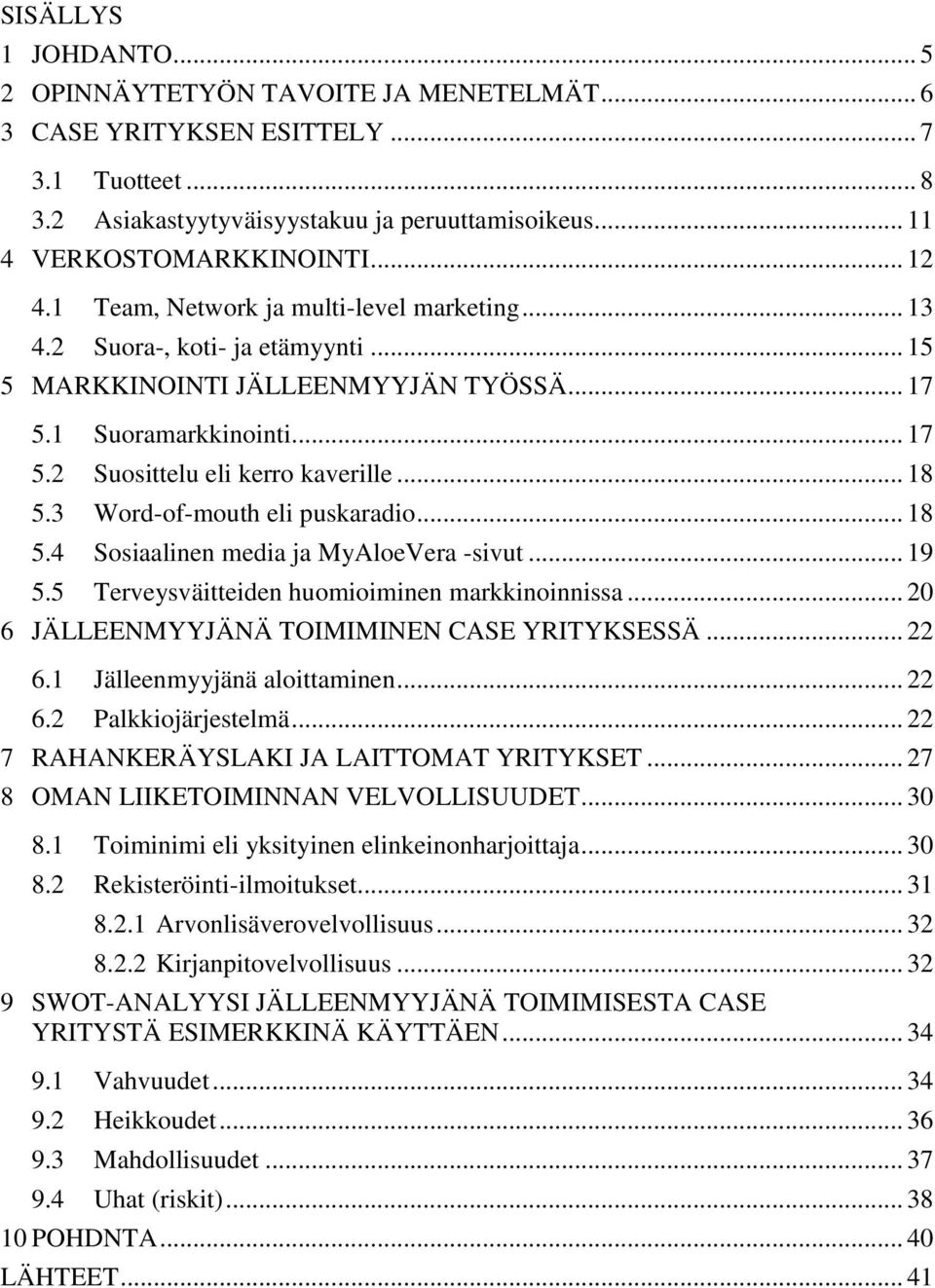 .. 18 5.3 Word-of-mouth eli puskaradio... 18 5.4 Sosiaalinen media ja MyAloeVera -sivut... 19 5.5 Terveysväitteiden huomioiminen markkinoinnissa... 20 6 JÄLLEENMYYJÄNÄ TOIMIMINEN CASE YRITYKSESSÄ.