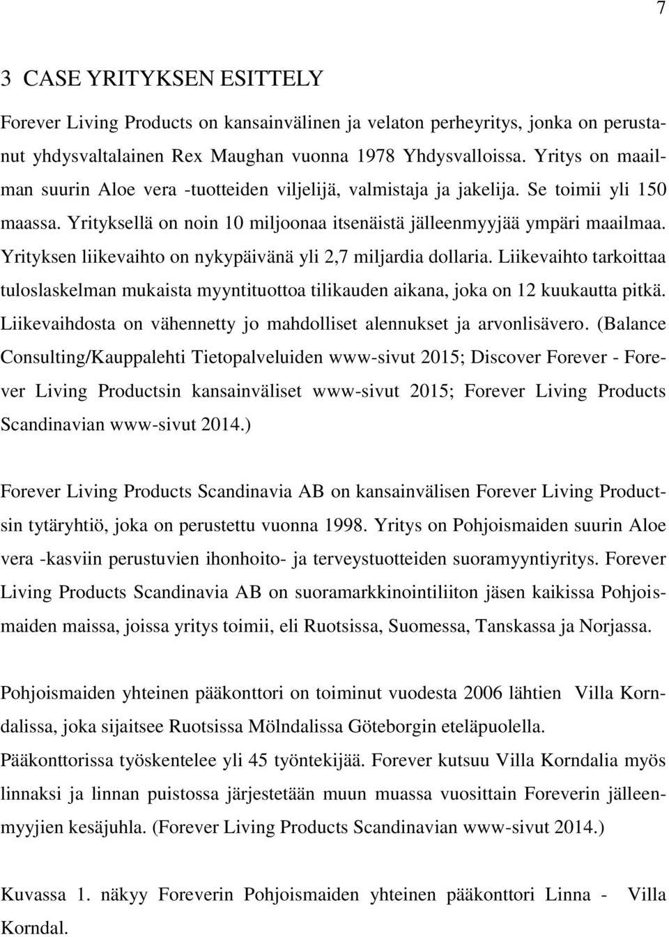 Yrityksen liikevaihto on nykypäivänä yli 2,7 miljardia dollaria. Liikevaihto tarkoittaa tuloslaskelman mukaista myyntituottoa tilikauden aikana, joka on 12 kuukautta pitkä.