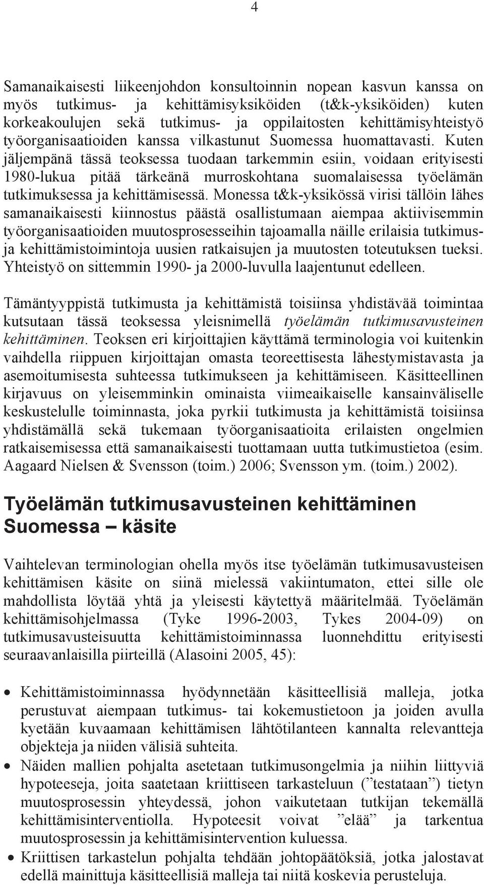 Kuten jäljempänä tässä teoksessa tuodaan tarkemmin esiin, voidaan erityisesti 1980-lukua pitää tärkeänä murroskohtana suomalaisessa työelämän tutkimuksessa ja kehittämisessä.