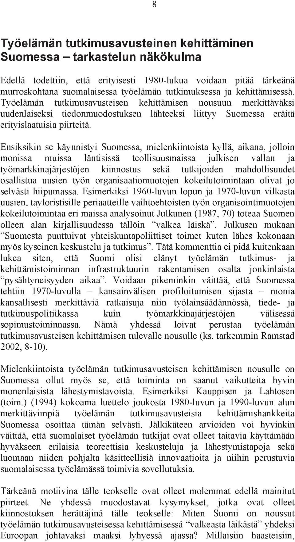 Ensiksikin se käynnistyi Suomessa, mielenkiintoista kyllä, aikana, jolloin monissa muissa läntisissä teollisuusmaissa julkisen vallan ja työmarkkinajärjestöjen kiinnostus sekä tutkijoiden