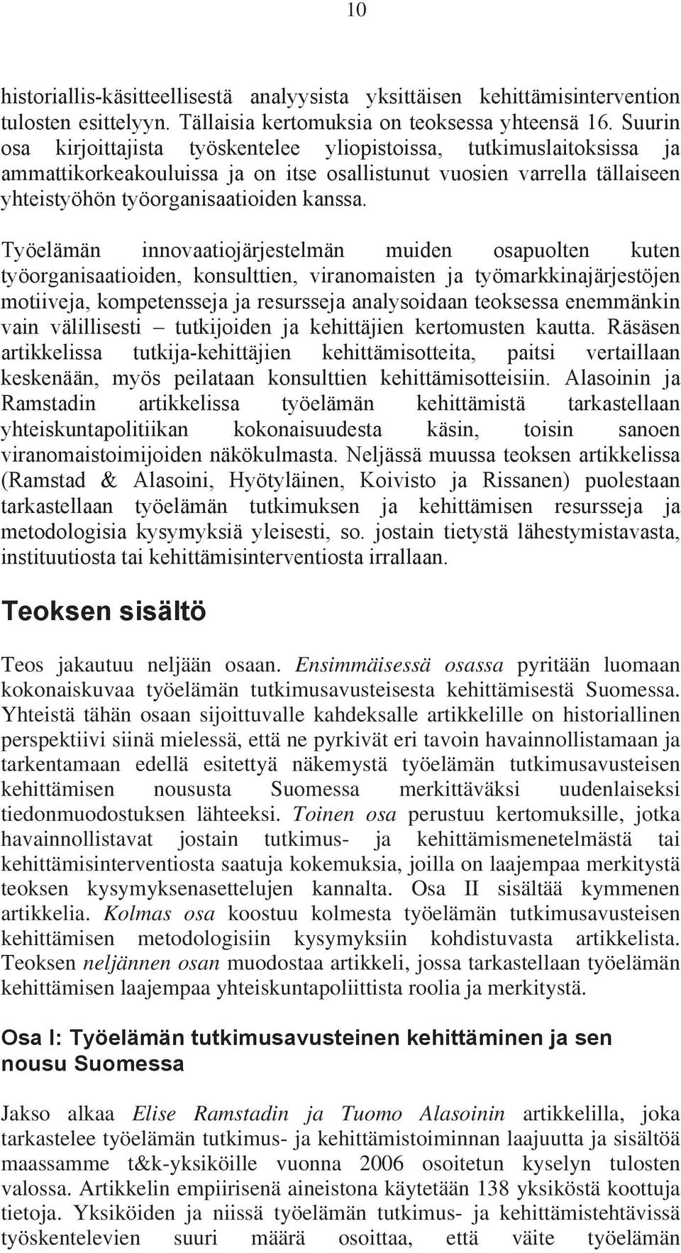 Työelämän innovaatiojärjestelmän muiden osapuolten kuten työorganisaatioiden, konsulttien, viranomaisten ja työmarkkinajärjestöjen motiiveja, kompetensseja ja resursseja analysoidaan teoksessa