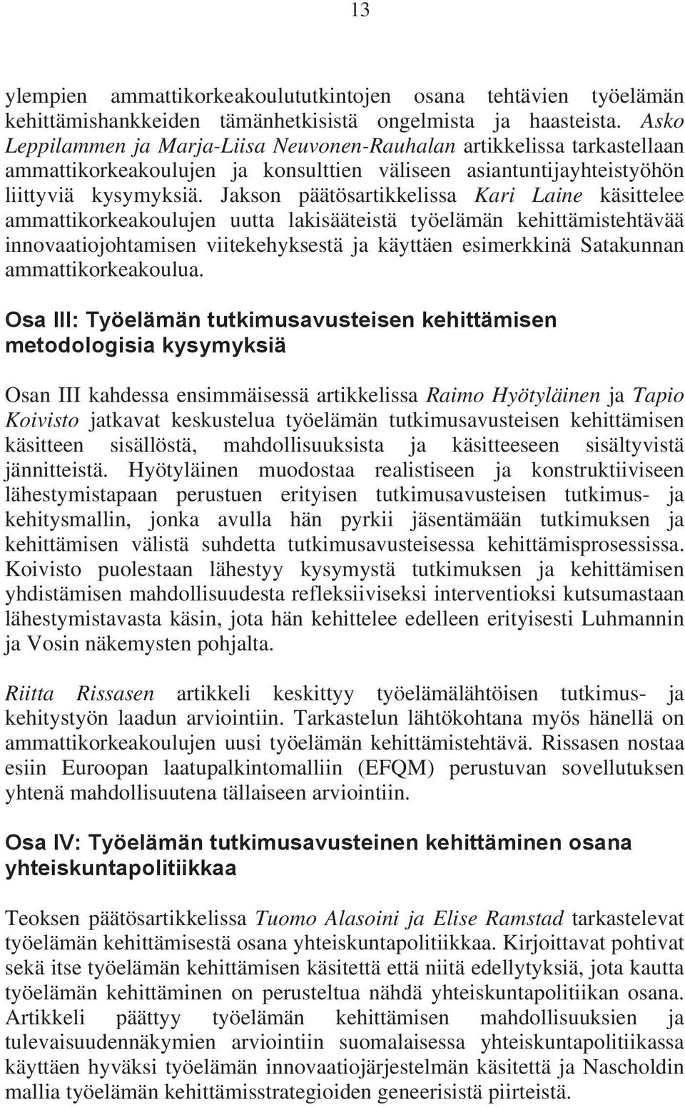 Jakson päätösartikkelissa Kari Laine käsittelee ammattikorkeakoulujen uutta lakisääteistä työelämän kehittämistehtävää innovaatiojohtamisen viitekehyksestä ja käyttäen esimerkkinä Satakunnan