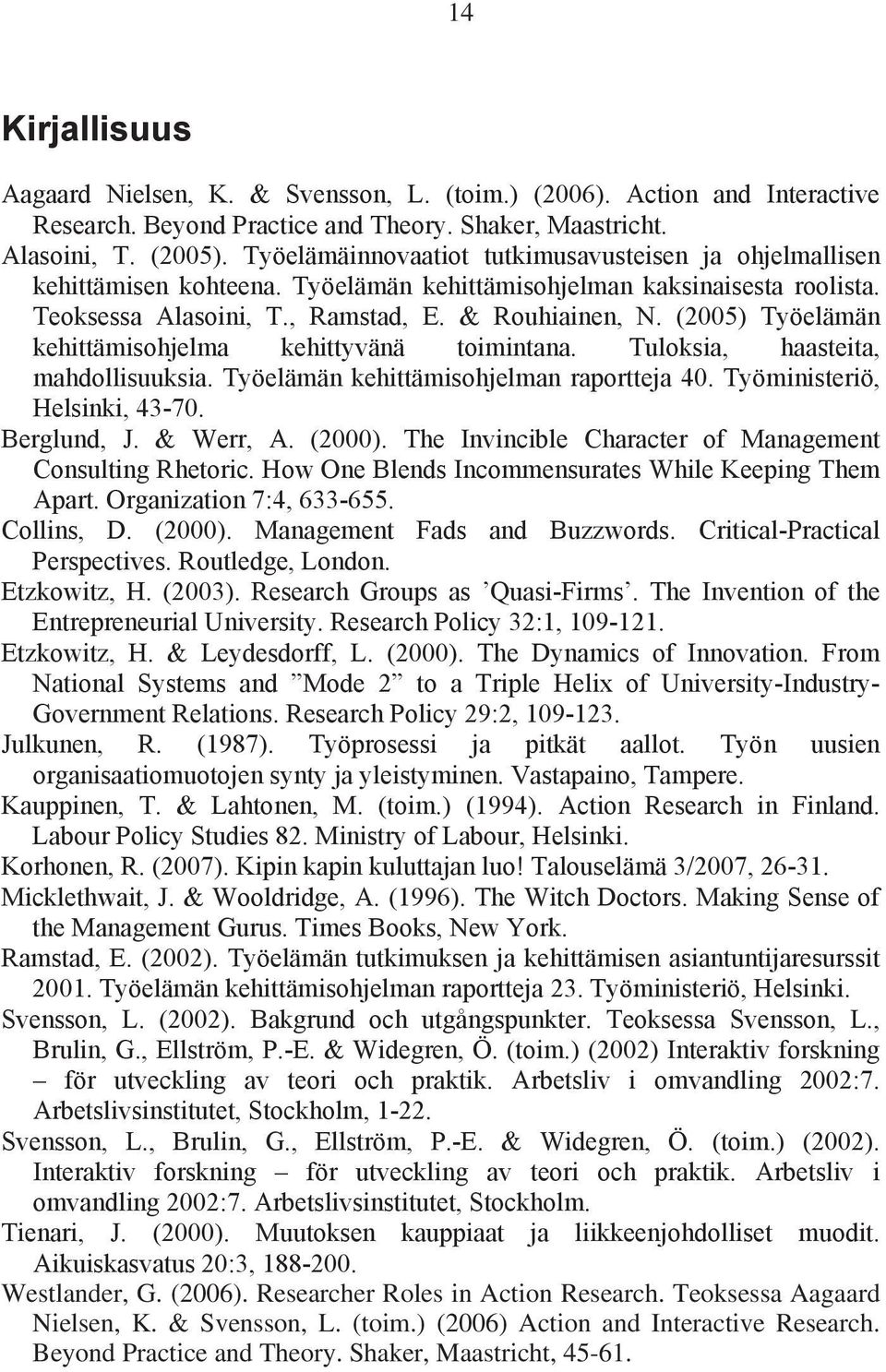 (2005) Työelämän kehittämisohjelma kehittyvänä toimintana. Tuloksia, haasteita, mahdollisuuksia. Työelämän kehittämisohjelman raportteja 40. Työministeriö, Helsinki, 43-70. Berglund, J. & Werr, A.