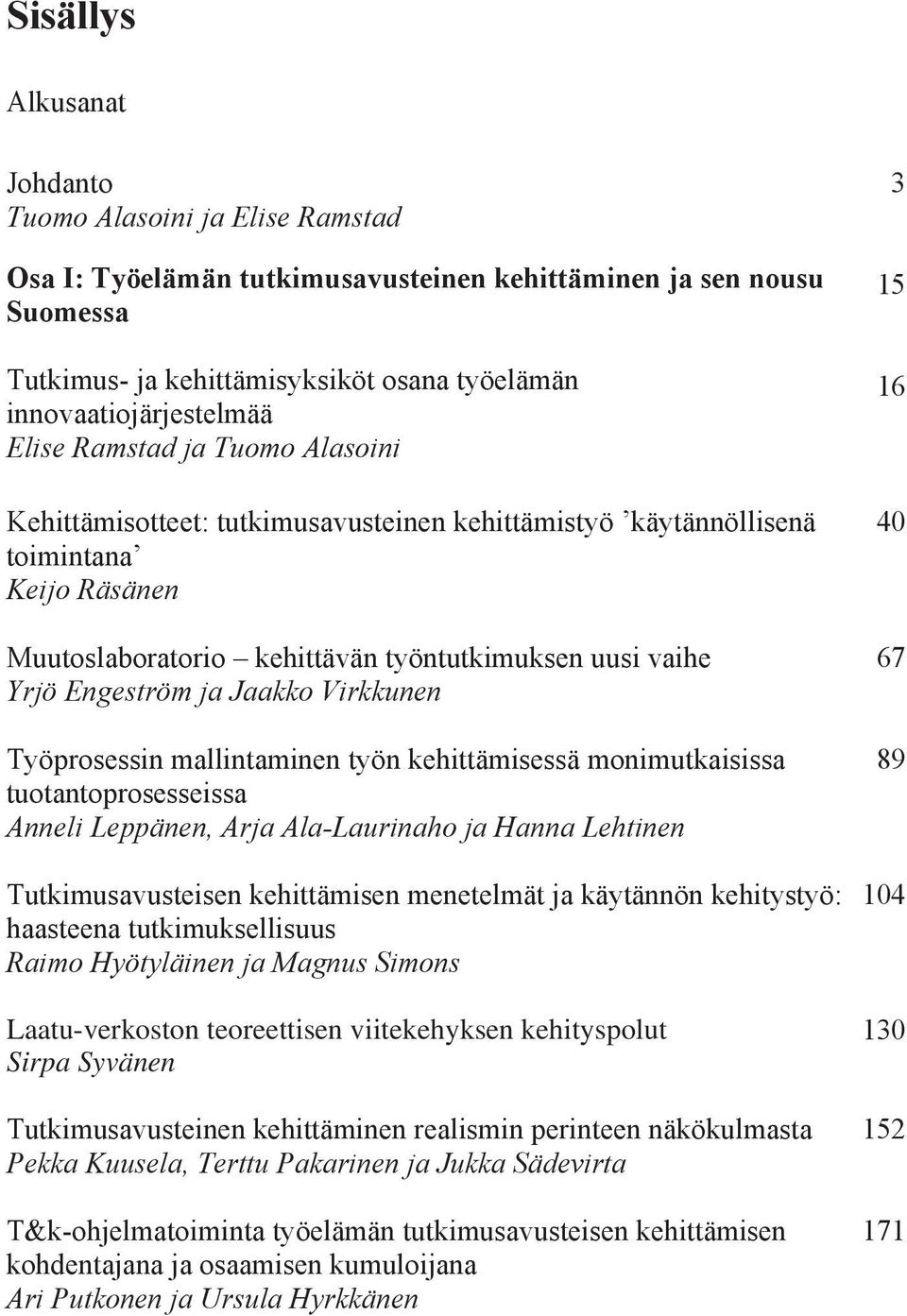 vaihe Yrjö Engeström ja Jaakko Virkkunen Työprosessin mallintaminen työn kehittämisessä monimutkaisissa tuotantoprosesseissa Anneli Leppänen, Arja Ala-Laurinaho ja Hanna Lehtinen Tutkimusavusteisen