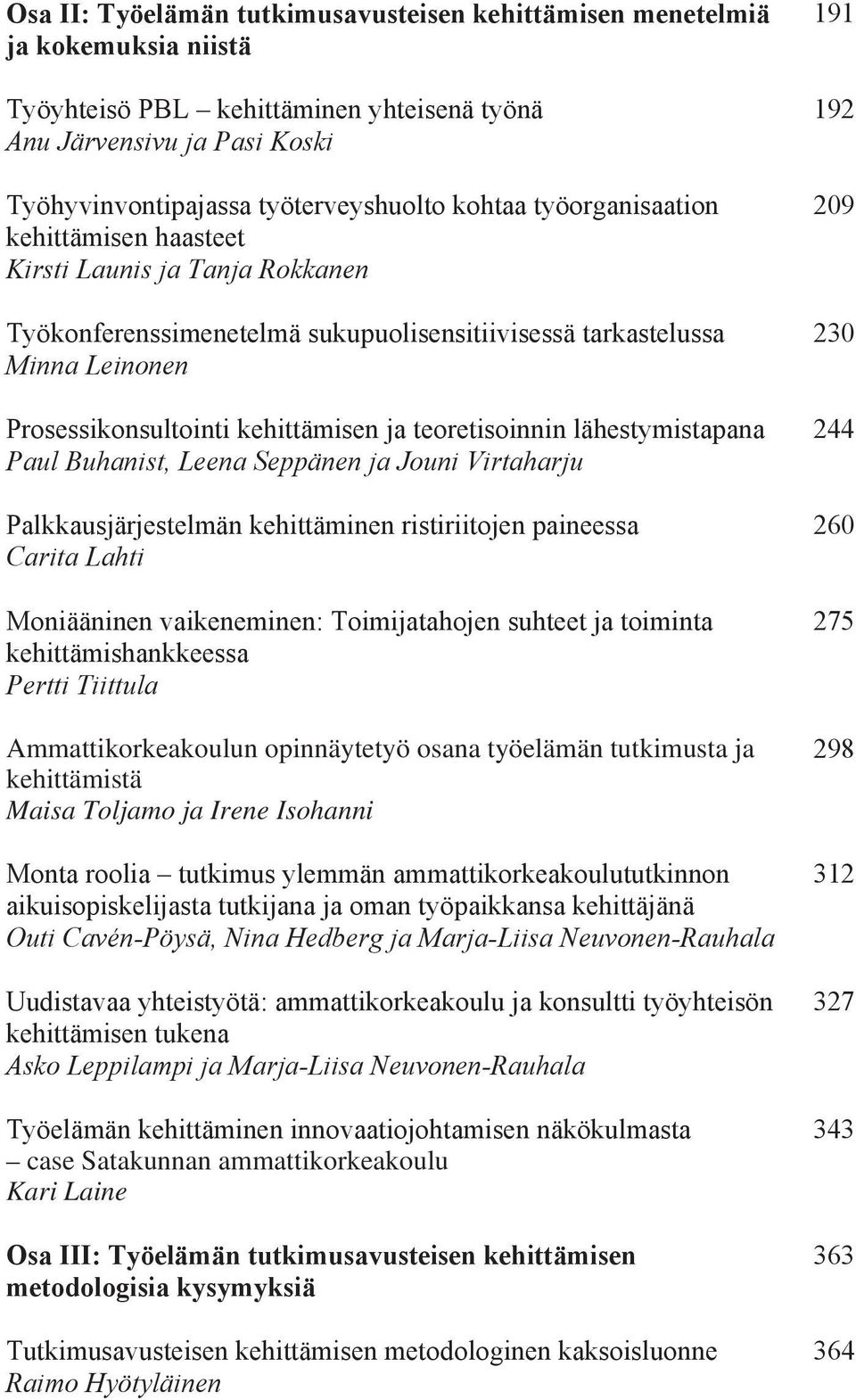 teoretisoinnin lähestymistapana Paul Buhanist, Leena Seppänen ja Jouni Virtaharju Palkkausjärjestelmän kehittäminen ristiriitojen paineessa Carita Lahti Moniääninen vaikeneminen: Toimijatahojen