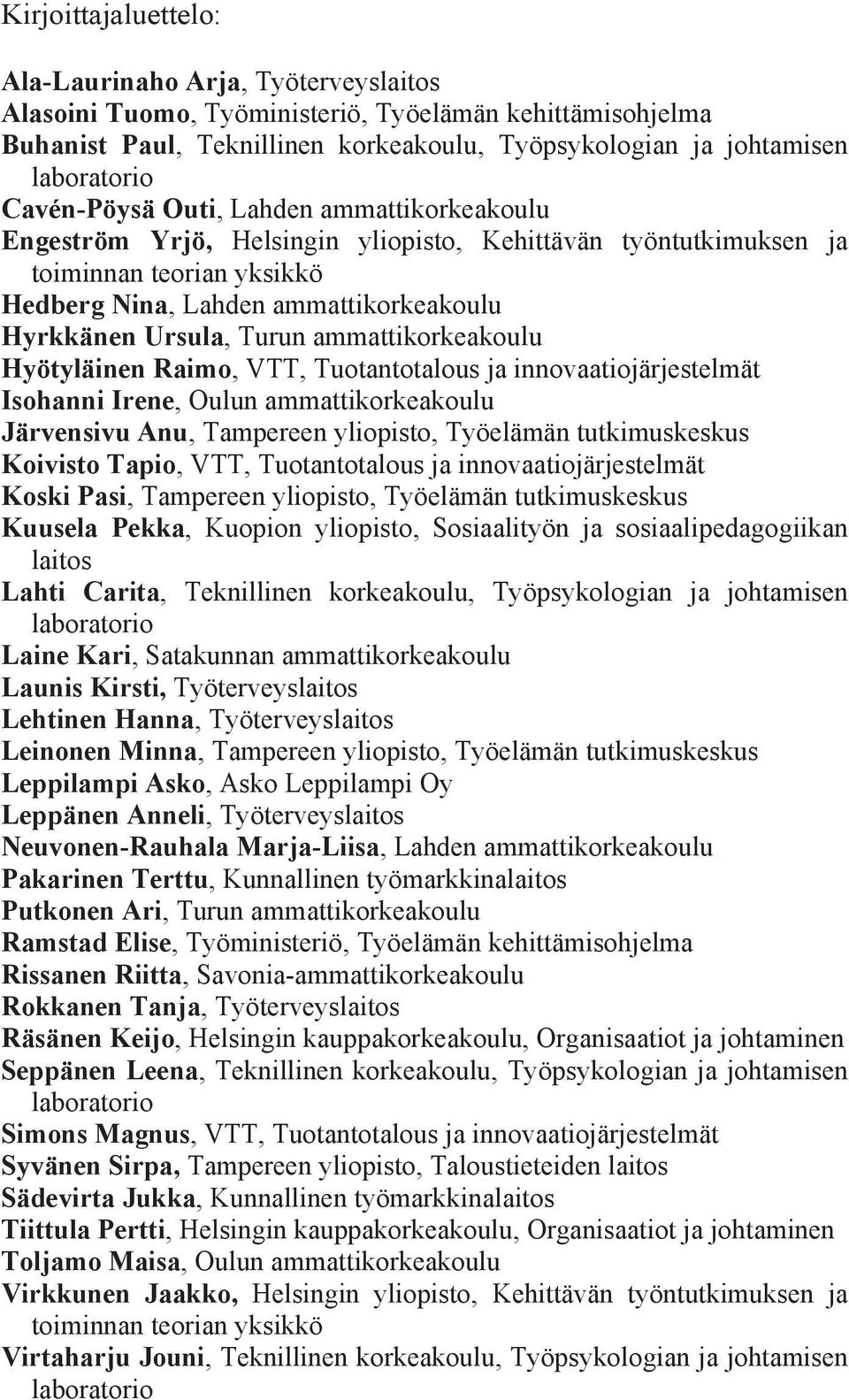 Turun ammattikorkeakoulu Hyötyläinen Raimo, VTT, Tuotantotalous ja innovaatiojärjestelmät Isohanni Irene, Oulun ammattikorkeakoulu Järvensivu Anu, Tampereen yliopisto, Työelämän tutkimuskeskus