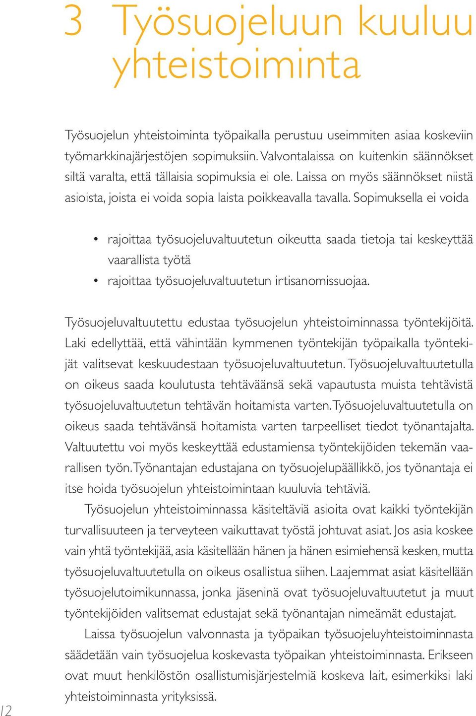 Sopimuksella ei voida rajoittaa työsuojeluvaltuutetun oikeutta saada tietoja tai keskeyttää vaarallista työtä rajoittaa työsuojeluvaltuutetun irtisanomissuojaa.