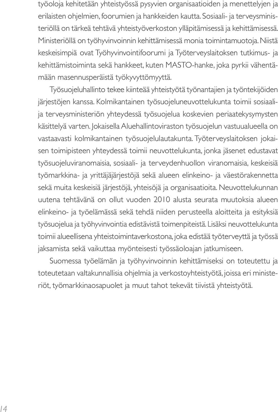 Niistä keskeisimpiä ovat Työhyvinvointifoorumi ja Työterveyslaitoksen tutkimus- ja kehittämistoiminta sekä hankkeet, kuten MASTO-hanke, joka pyrkii vähentämään masennusperäistä työkyvyttömyyttä.