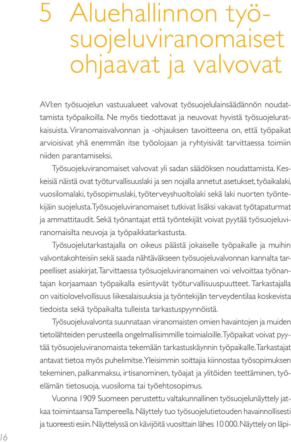 Viranomaisvalvonnan ja -ohjauksen tavoitteena on, että työpaikat arvioisivat yhä enemmän itse työolojaan ja ryhtyisivät tarvittaessa toimiin niiden parantamiseksi.