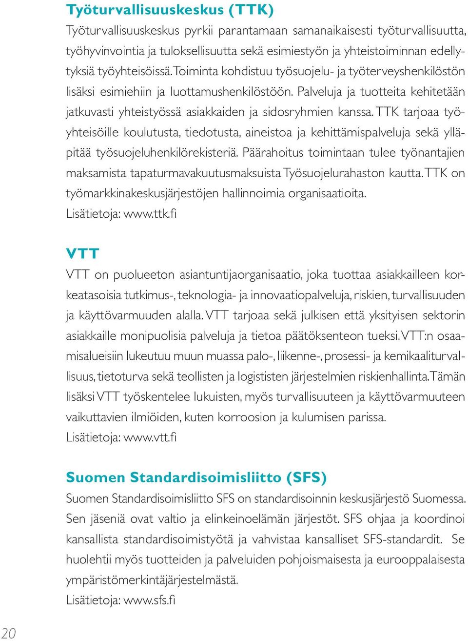 Palveluja ja tuotteita kehitetään jatkuvasti yhteistyössä asiakkaiden ja sidosryhmien kanssa.