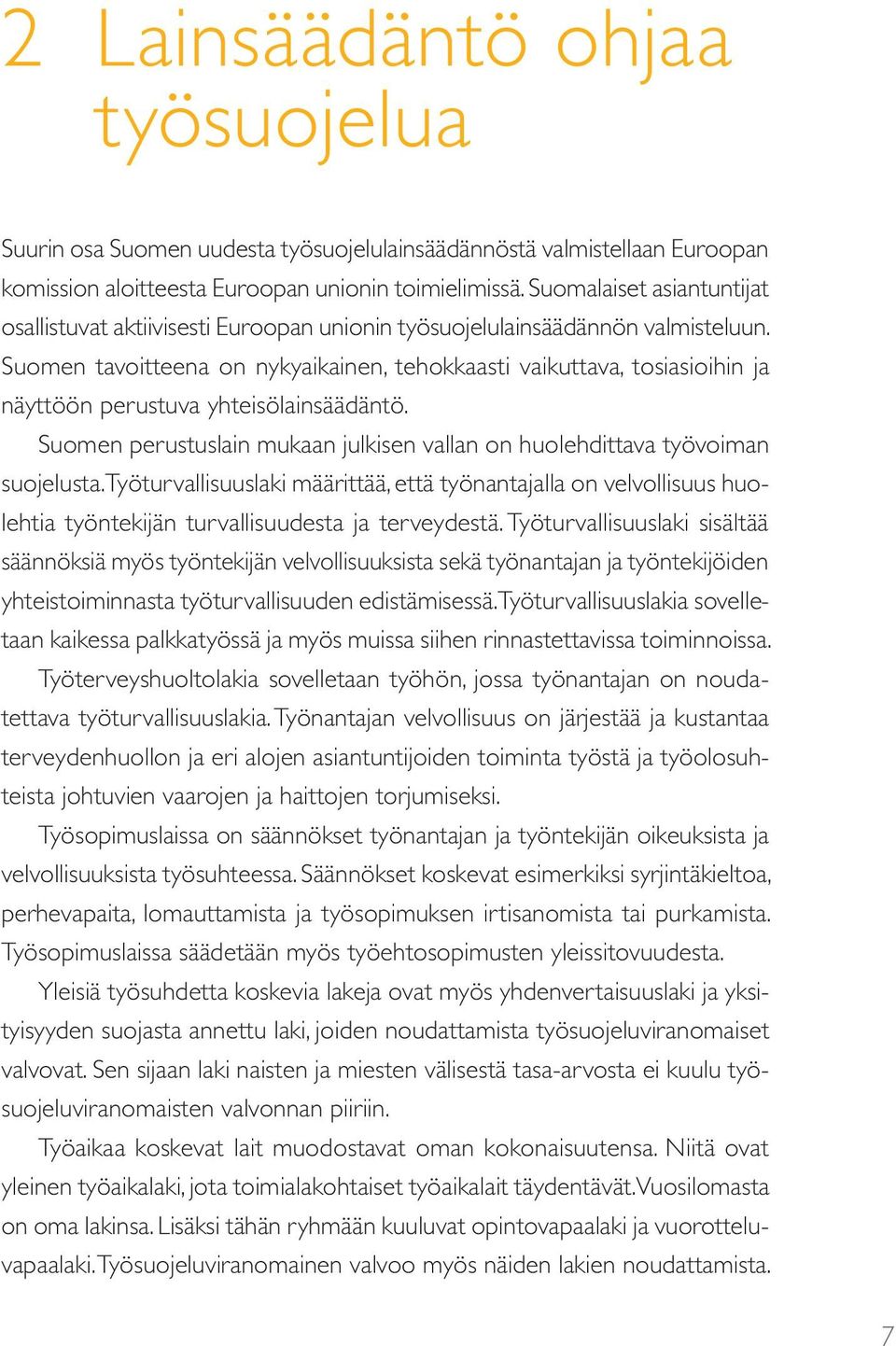 Suomen tavoitteena on nykyaikainen, tehokkaasti vaikuttava, tosiasioihin ja näyttöön perustuva yhteisölainsäädäntö. Suomen perustuslain mukaan julkisen vallan on huolehdittava työvoiman suojelusta.