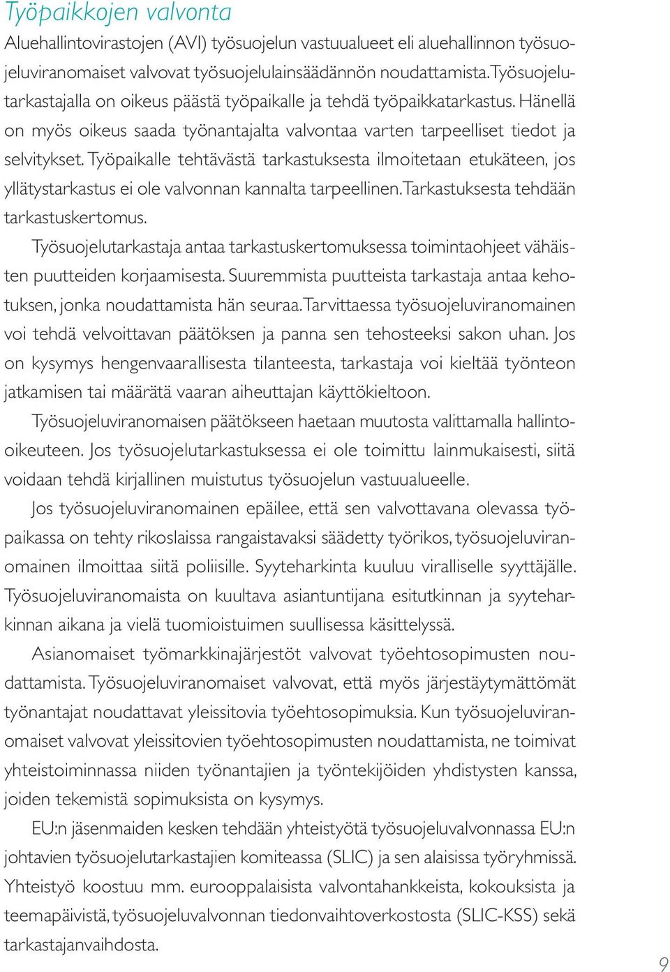 Työpaikalle tehtävästä tarkastuksesta ilmoitetaan etukäteen, jos yllätystarkastus ei ole valvonnan kannalta tarpeellinen. Tarkastuksesta tehdään tarkastuskertomus.