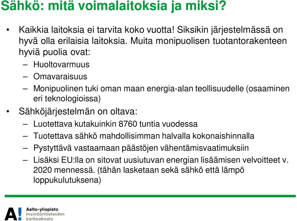 teknologioissa) Sähköjärjestelmän on oltava: Luotettava kutakuinkin 8760 tuntia vuodessa Tuotettava sähkö mahdollisimman halvalla kokonaishinnalla Pystyttävä