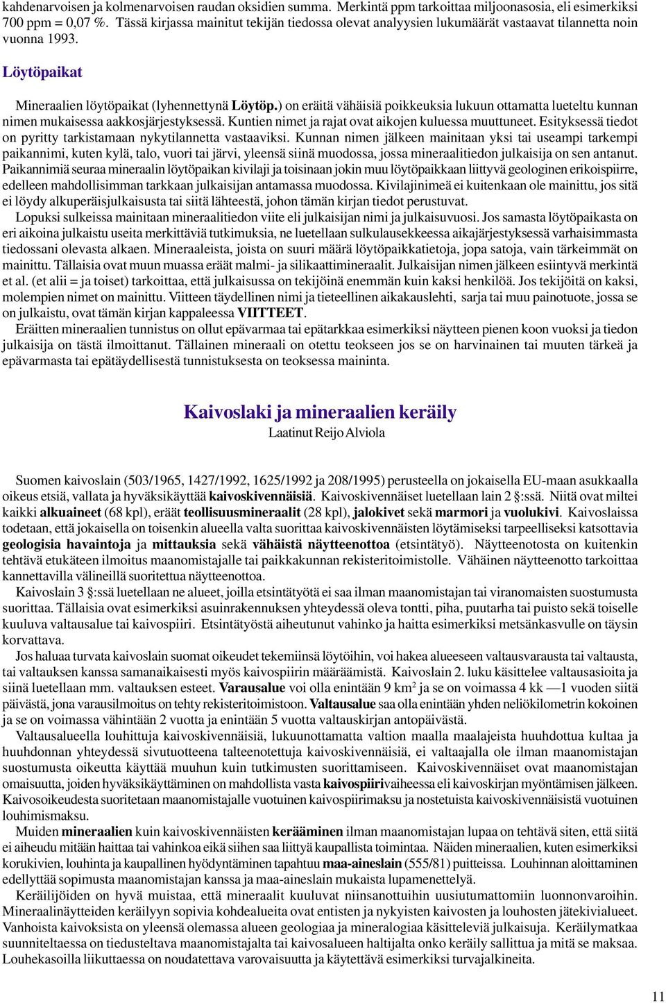 ) on eräitä vähäisiä poikkeuksia lukuun ottamatta lueteltu kunnan nimen mukaisessa aakkosjärjestyksessä. Kuntien nimet ja rajat ovat aikojen kuluessa muuttuneet.